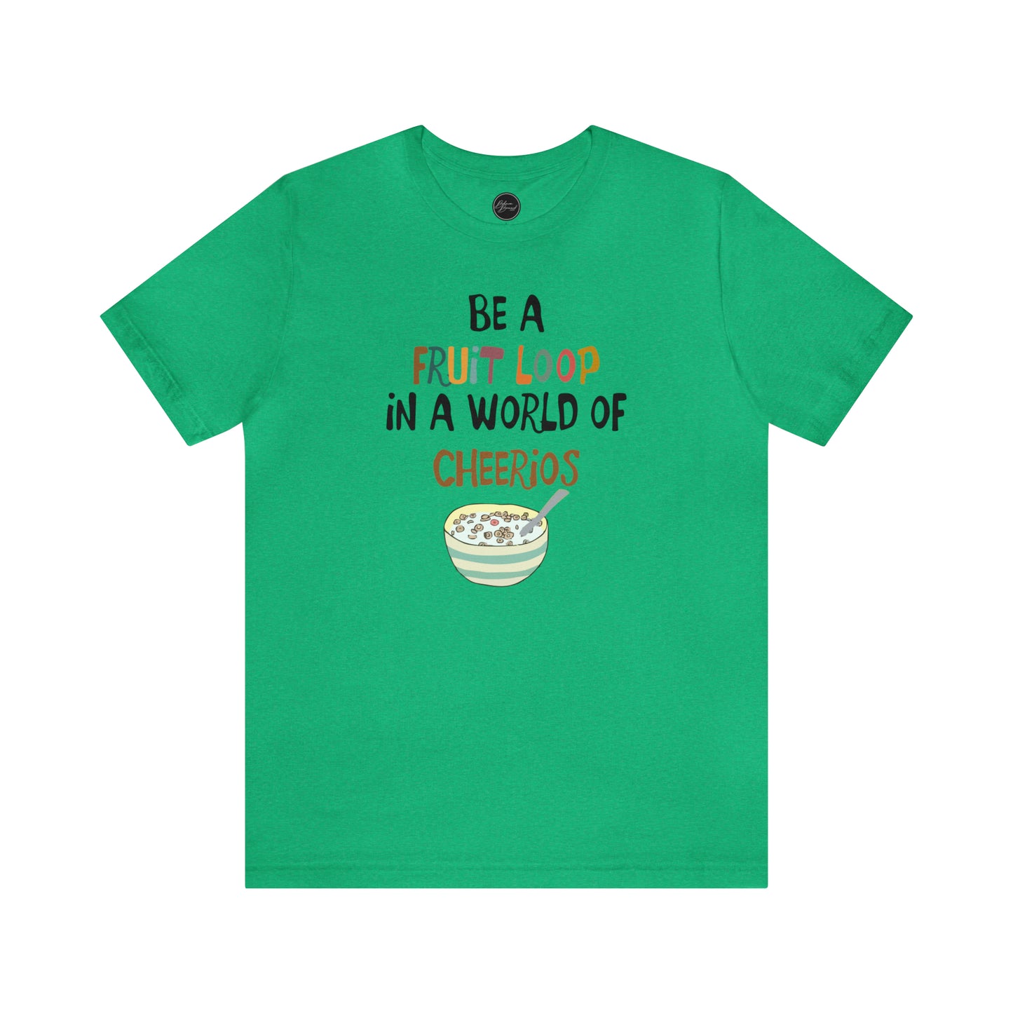 "Be a Fruit Loop in a World of Cheerios" - Bella Jersey Short Sleeve Tee (Unisex)