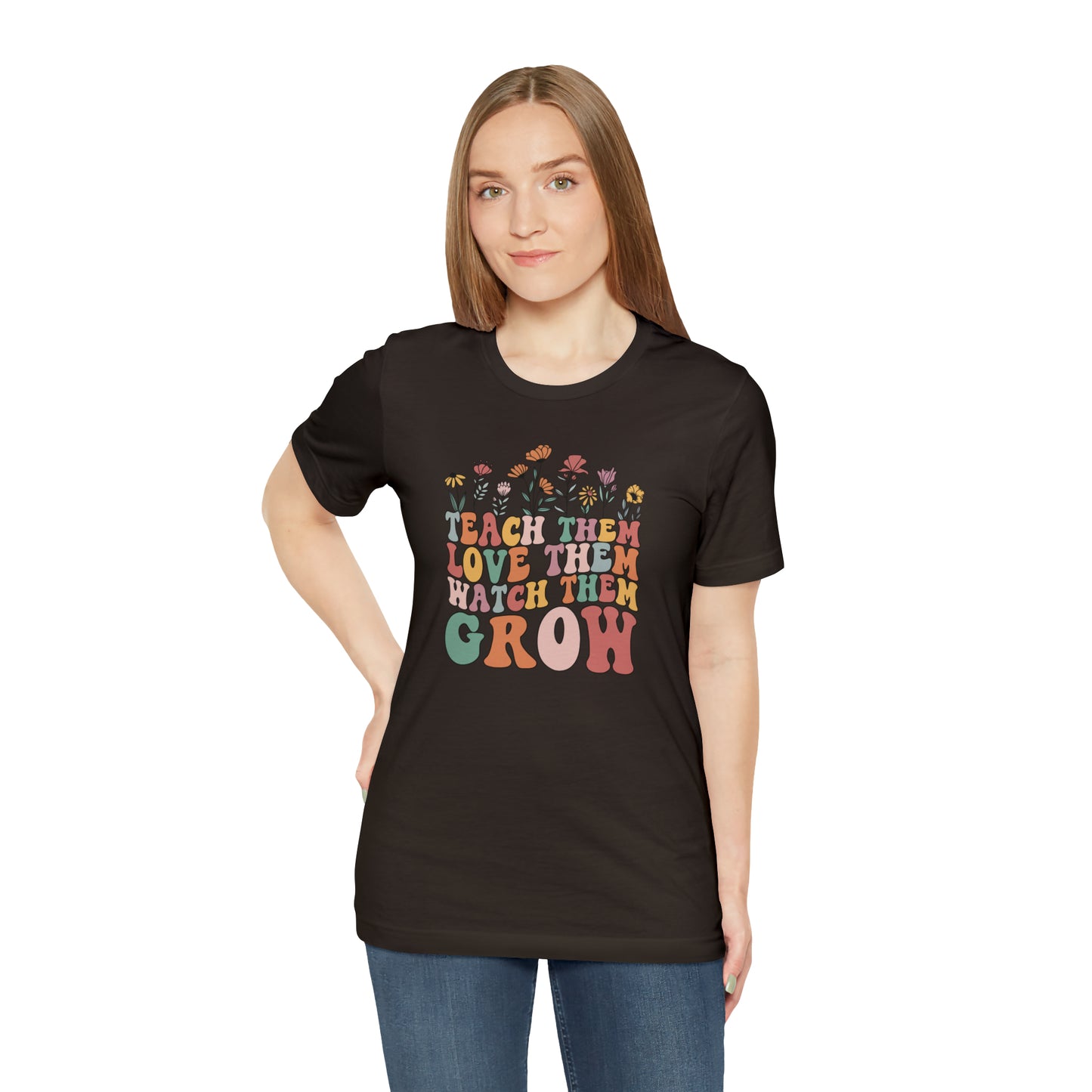 Teach Them Love Them Watch Them Grow T-Shirt