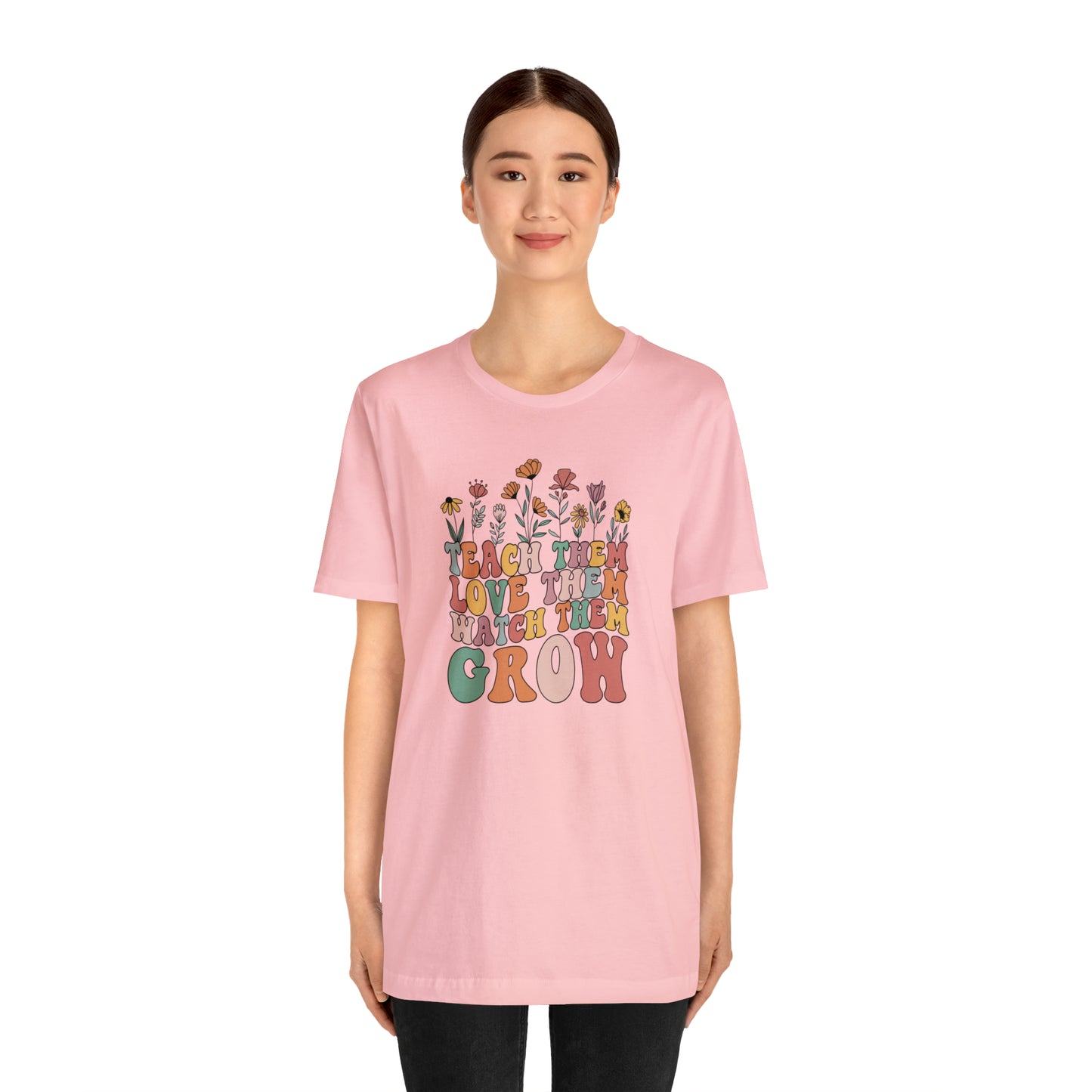 Teach Them Love Them Watch Them Grow T-Shirt