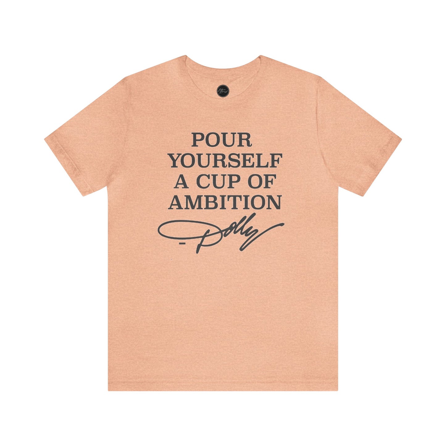 Dolly Pour Yourself A Cup of Ambition Bella Jersey Short Sleeve Tee (Unisex)