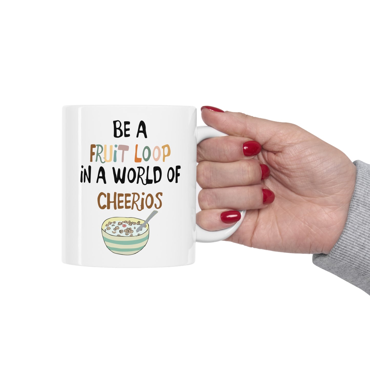 "Be a Fruit Loop in a Cheerio World" - Ceramic Mug 11oz