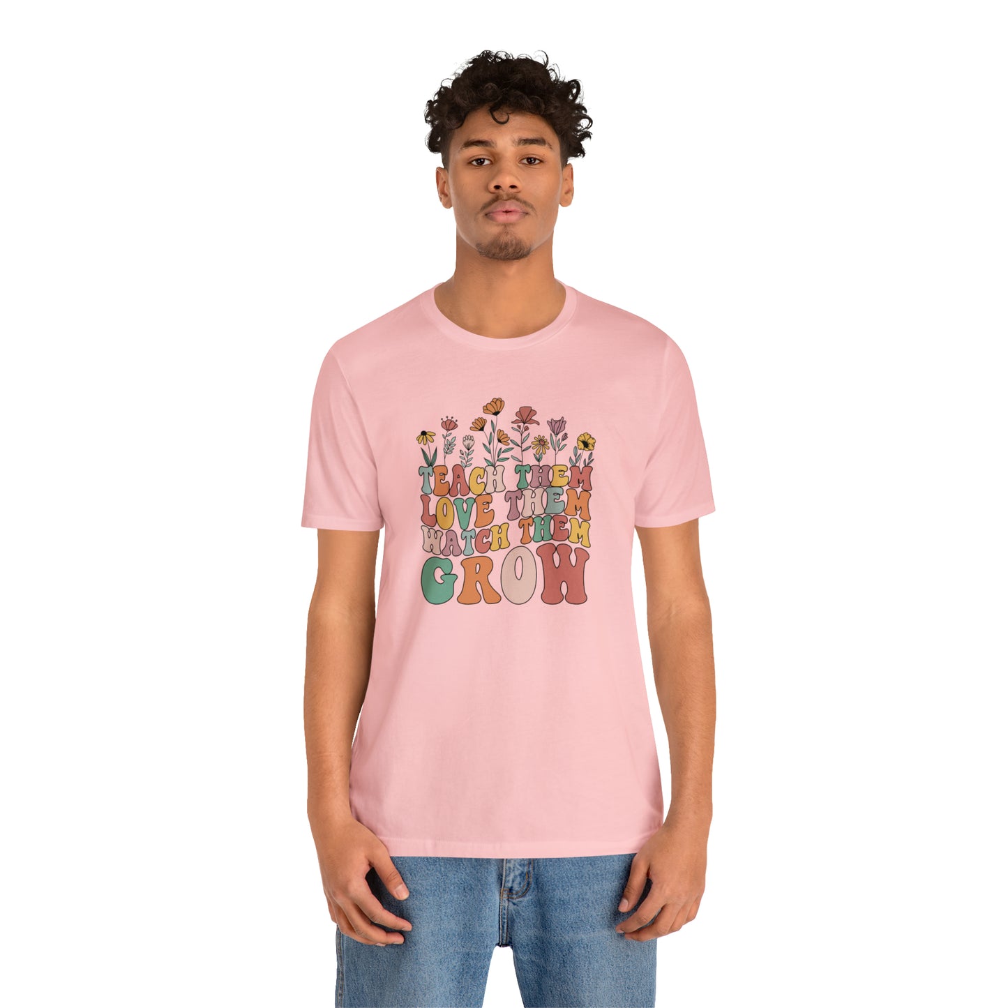 Teach Them Love Them Watch Them Grow T-Shirt