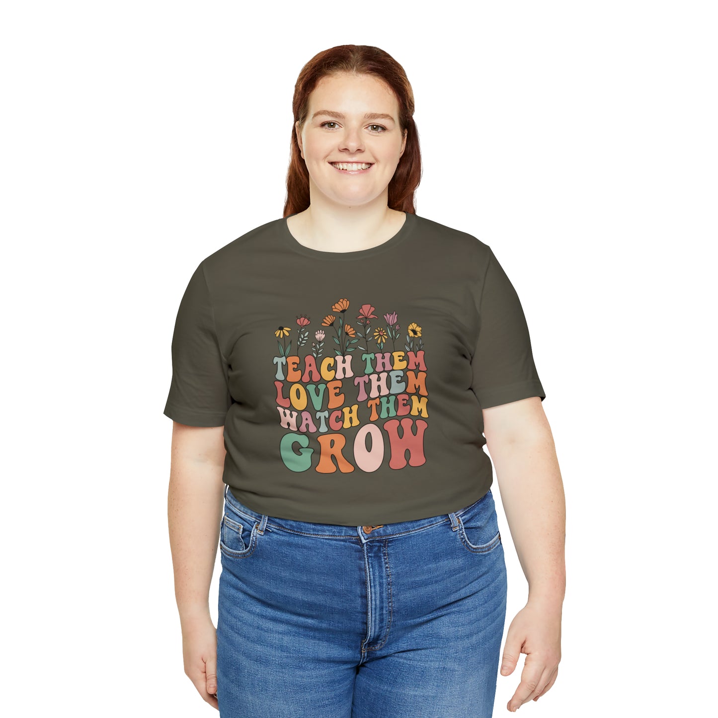 Teach Them Love Them Watch Them Grow T-Shirt