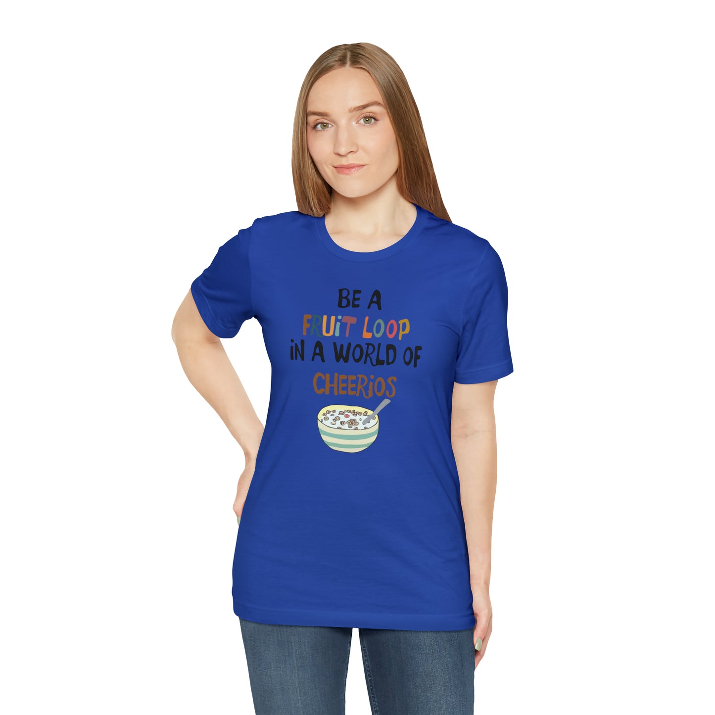 "Be a Fruit Loop in a World of Cheerios" - Bella Jersey Short Sleeve Tee (Unisex)