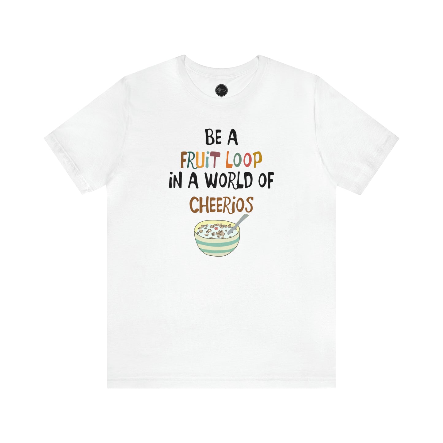 "Be a Fruit Loop in a World of Cheerios" - Bella Jersey Short Sleeve Tee (Unisex)