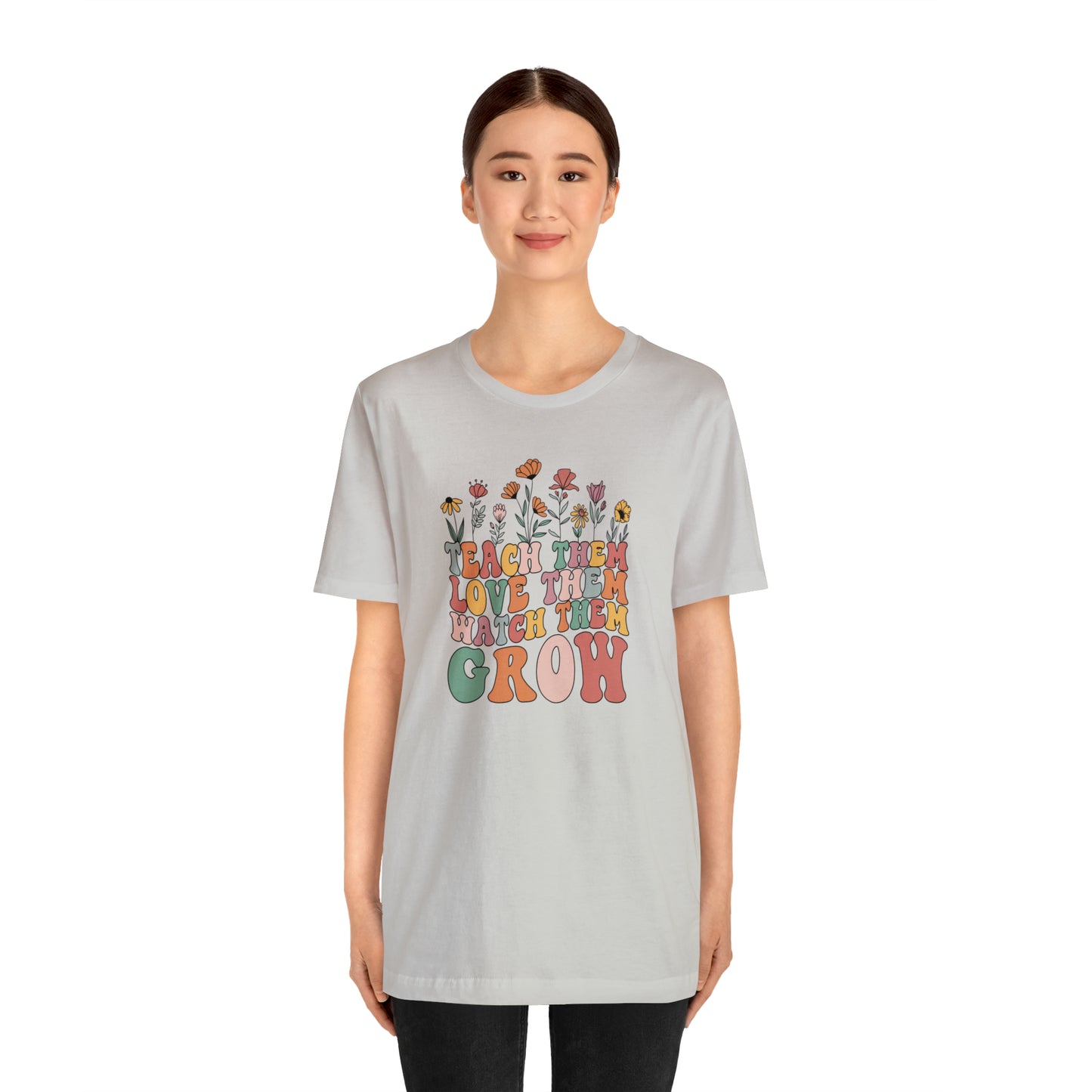 Teach Them Love Them Watch Them Grow T-Shirt