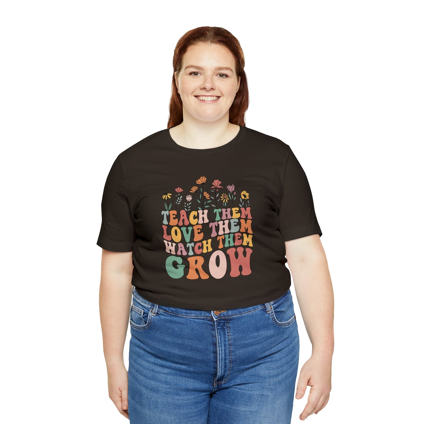 Teach Them Love Them Watch Them Grow T-Shirt