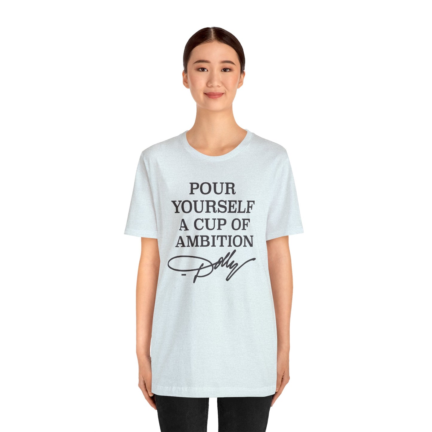 Dolly Pour Yourself A Cup of Ambition Bella Jersey Short Sleeve Tee (Unisex)