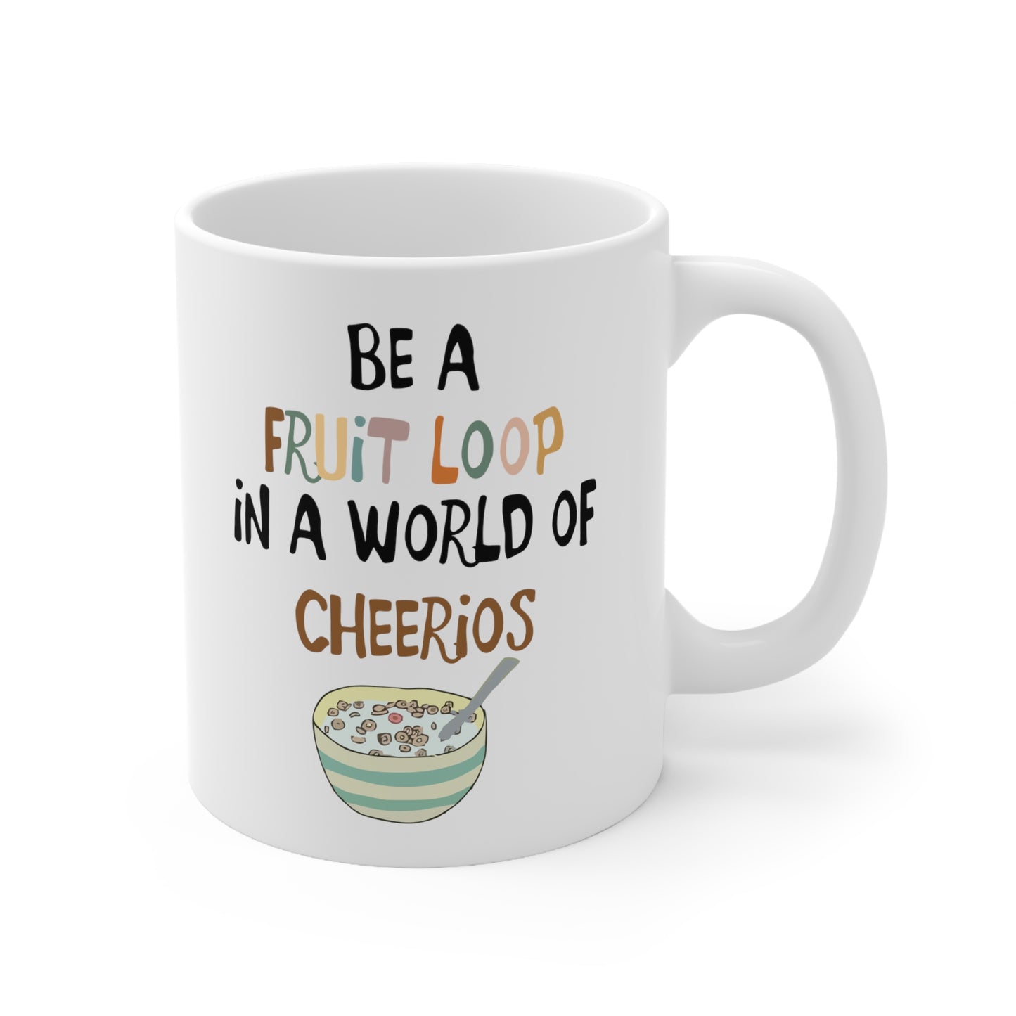 "Be a Fruit Loop in a Cheerio World" - Ceramic Mug 11oz