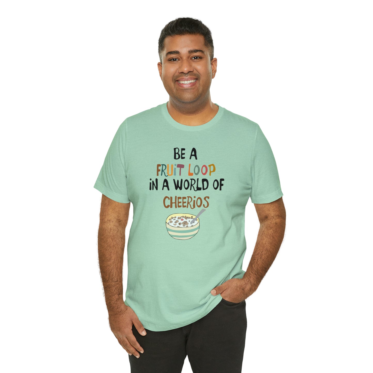 "Be a Fruit Loop in a World of Cheerios" - Bella Jersey Short Sleeve Tee (Unisex)