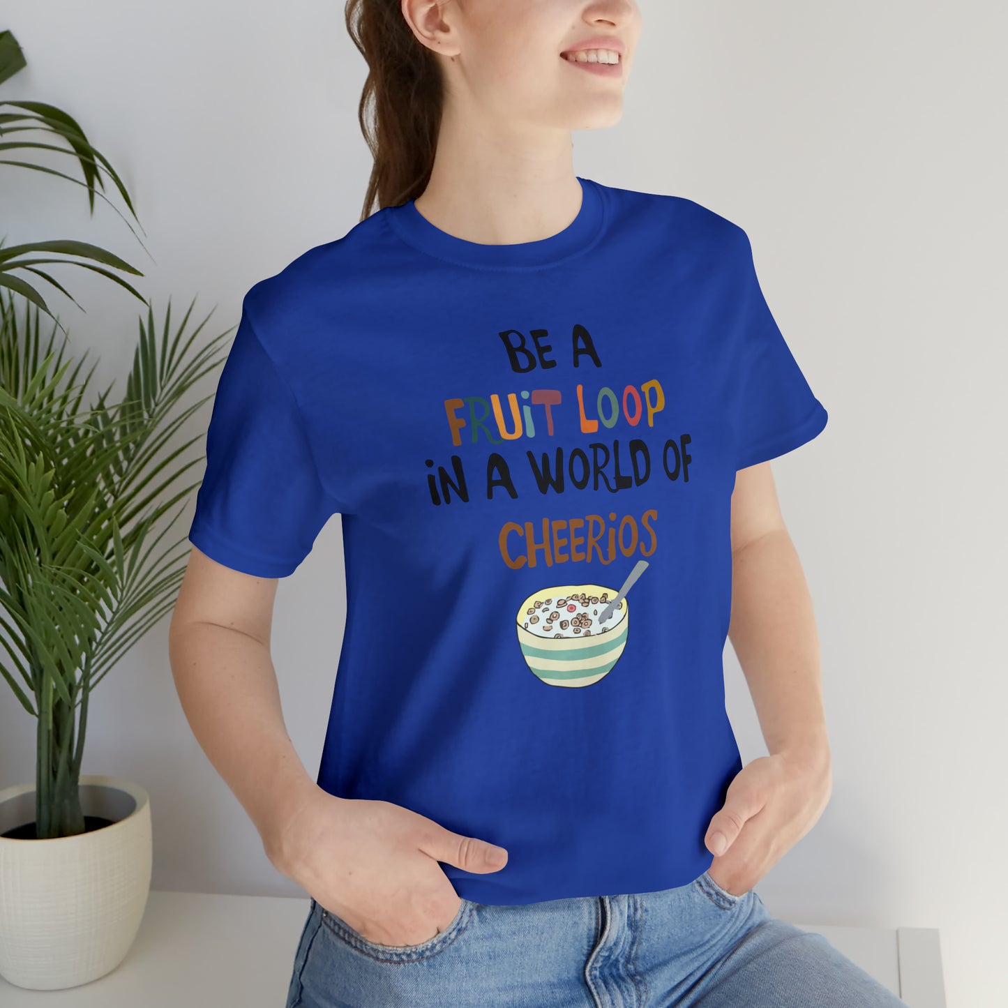 "Be a Fruit Loop in a World of Cheerios" - Bella Jersey Short Sleeve Tee (Unisex)