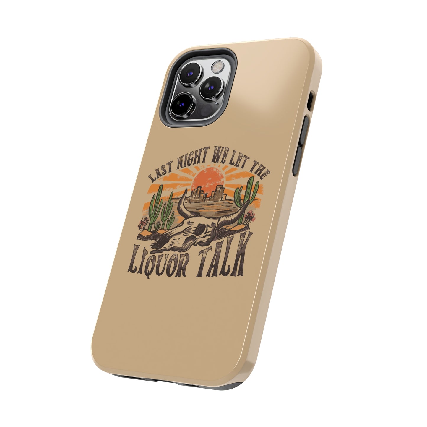 Last Night We Let the Liquor Talk Tough Phone Cases