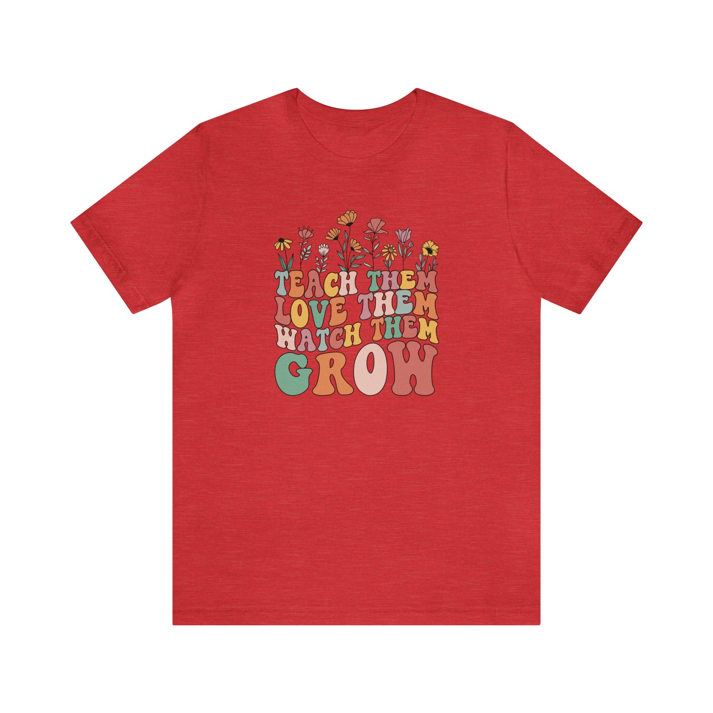 Teach Them Love Them Watch Them Grow T-Shirt