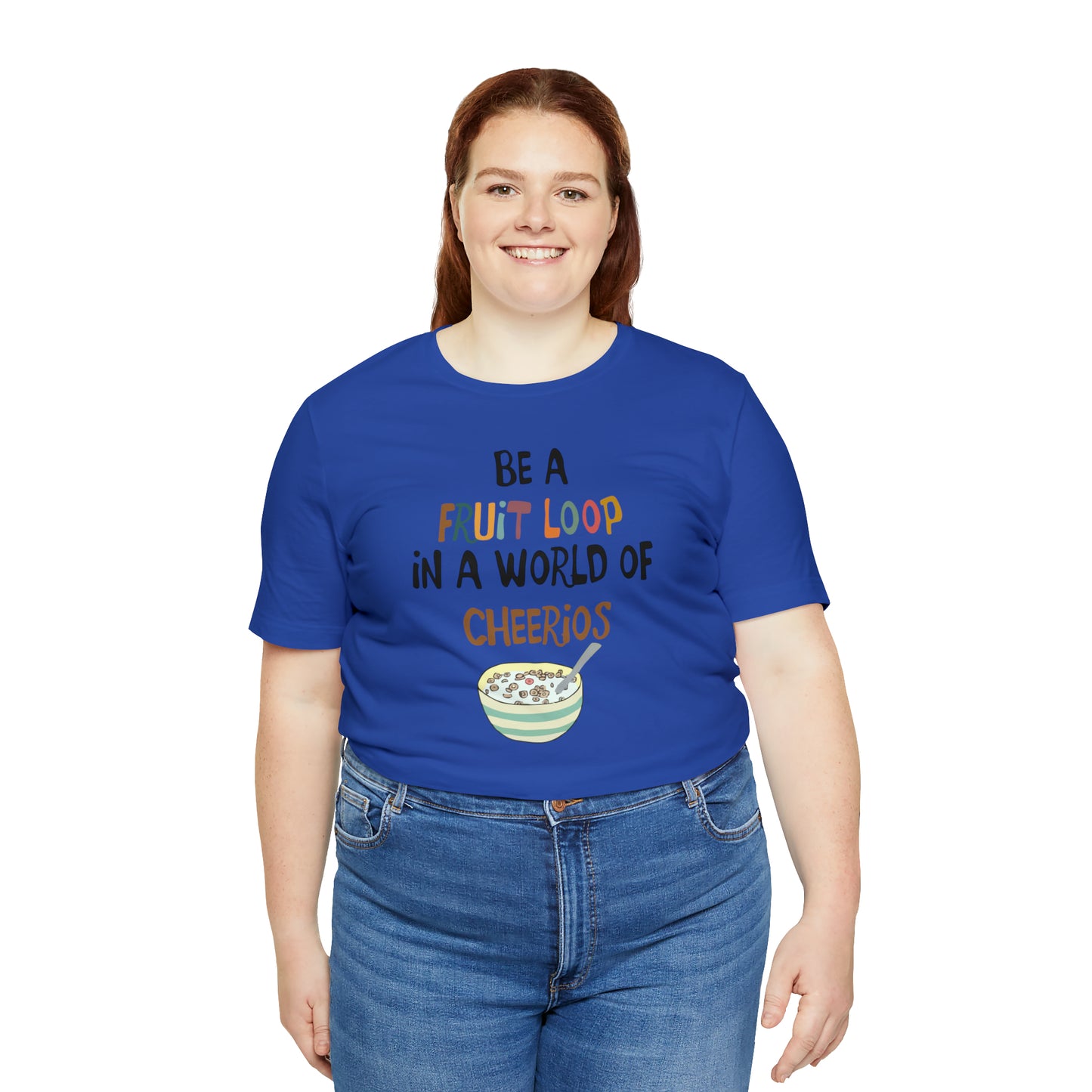 "Be a Fruit Loop in a World of Cheerios" - Bella Jersey Short Sleeve Tee (Unisex)