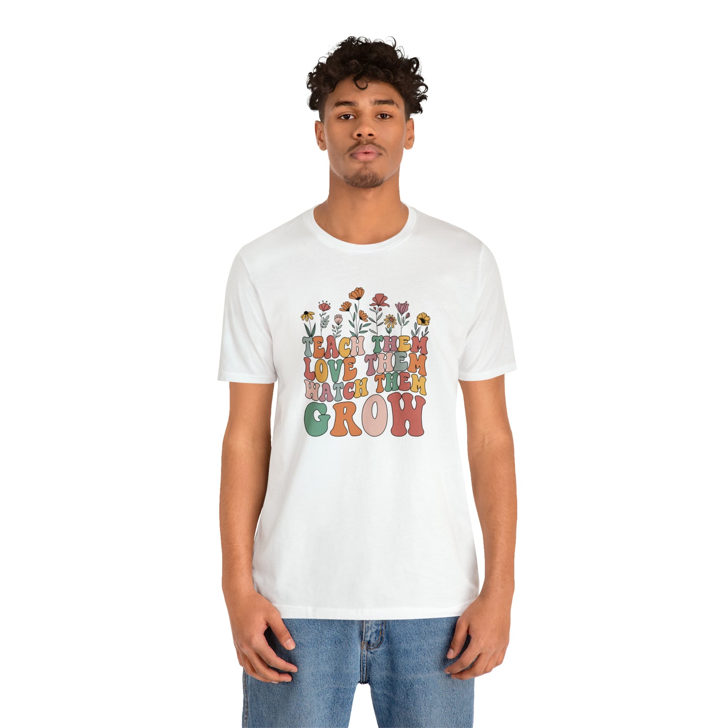 Teach Them Love Them Watch Them Grow T-Shirt