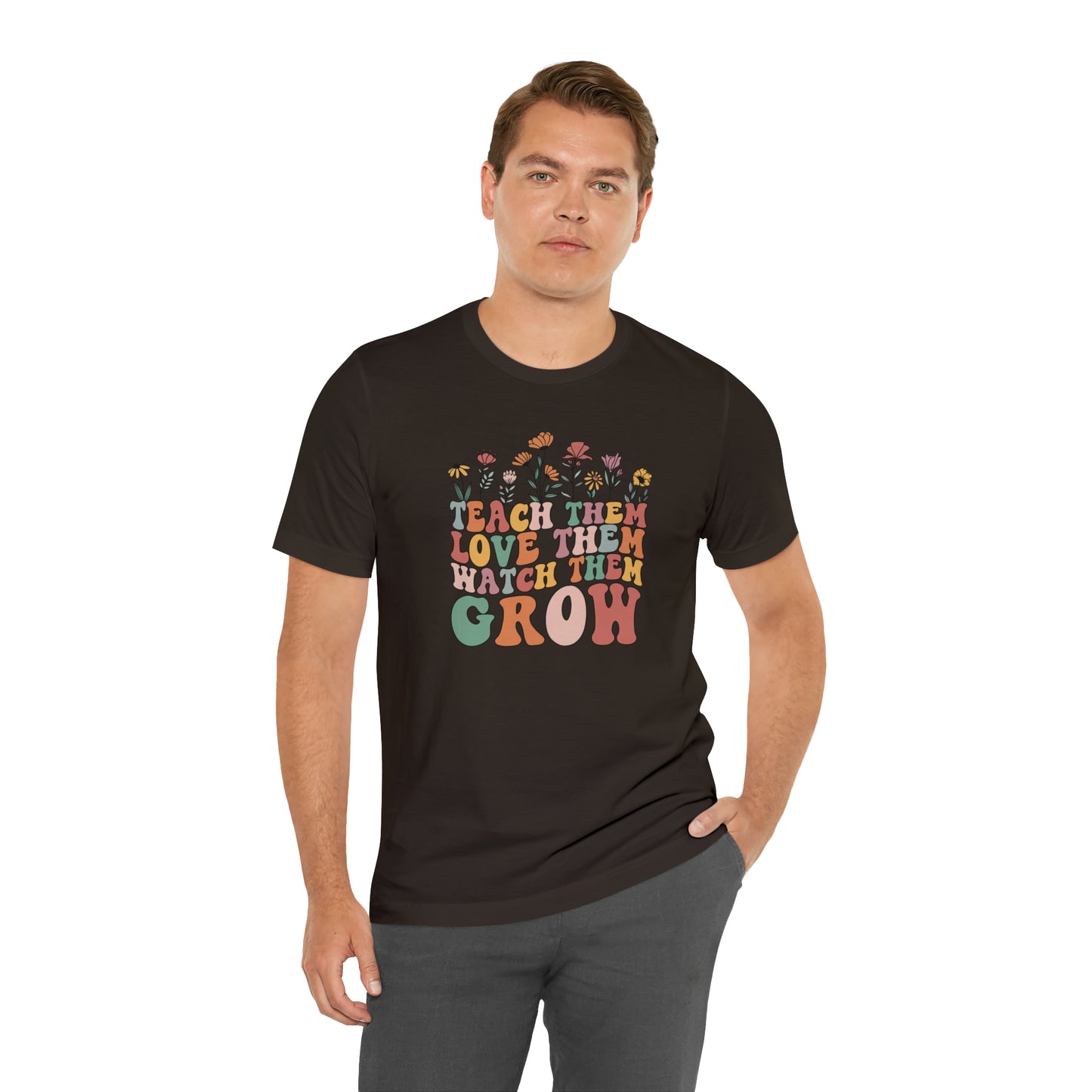 Teach Them Love Them Watch Them Grow T-Shirt