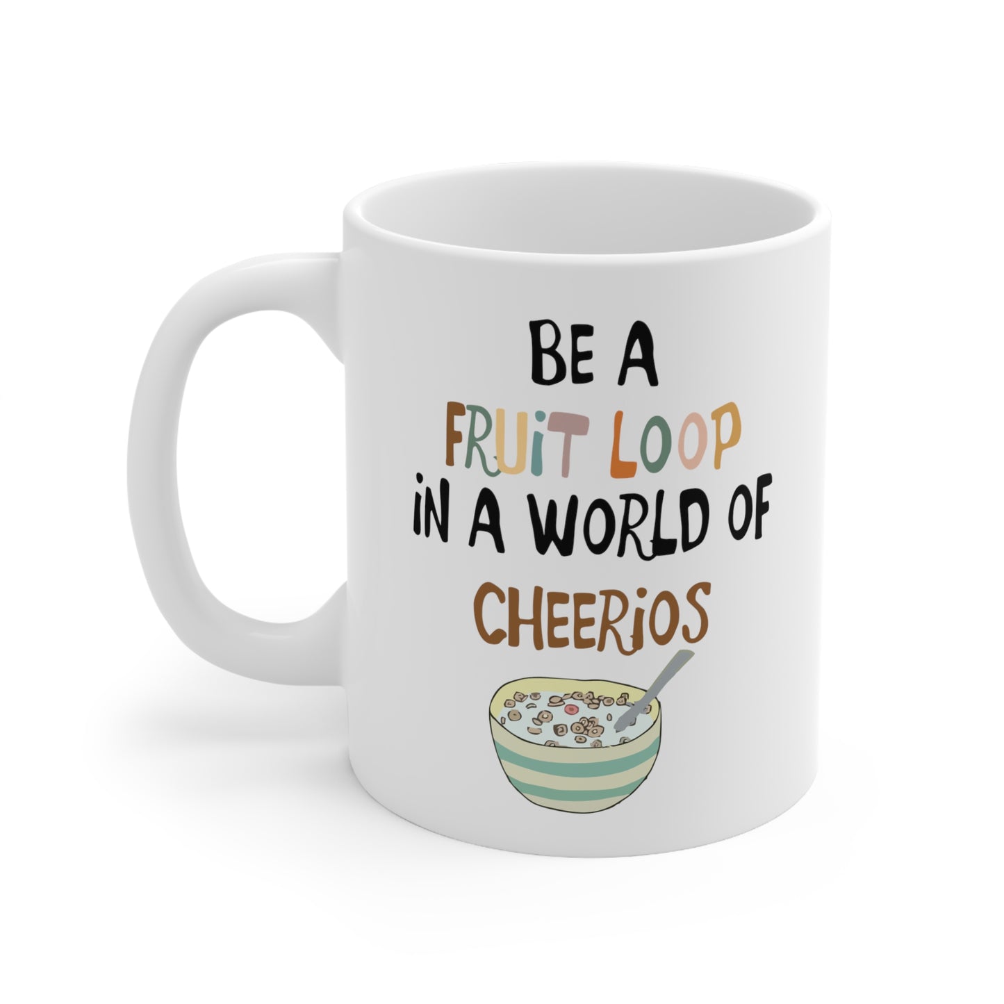 "Be a Fruit Loop in a Cheerio World" - Ceramic Mug 11oz