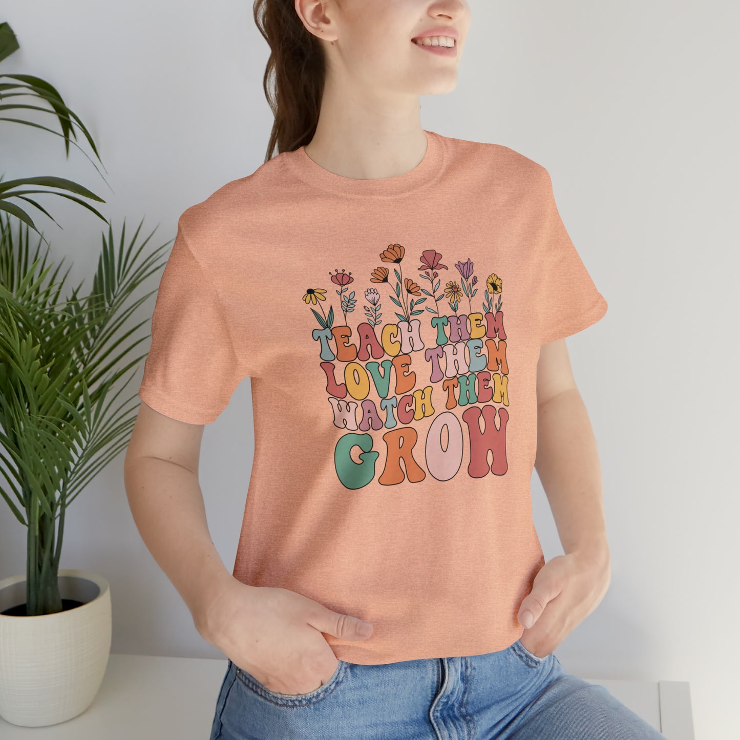 Teach Them Love Them Watch Them Grow T-Shirt
