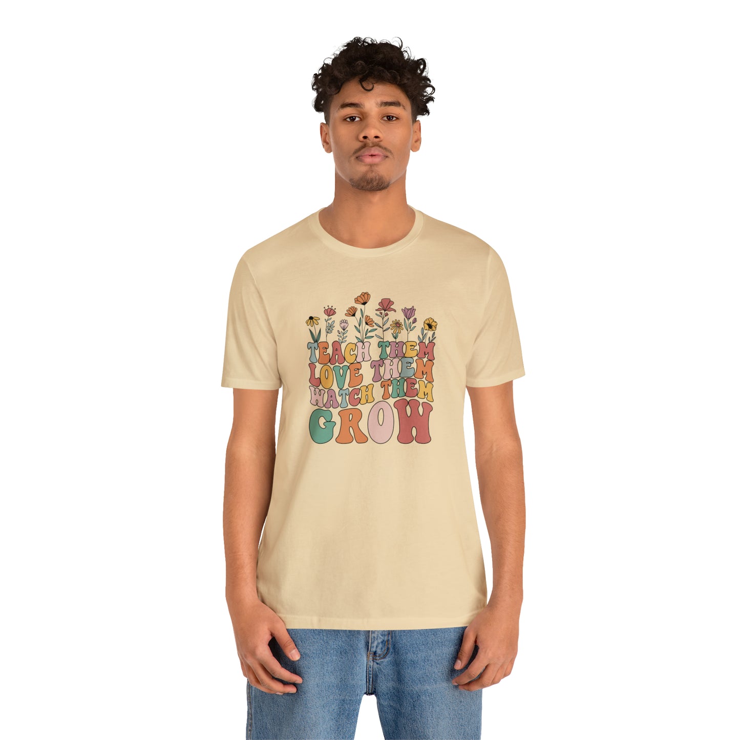 Teach Them Love Them Watch Them Grow T-Shirt