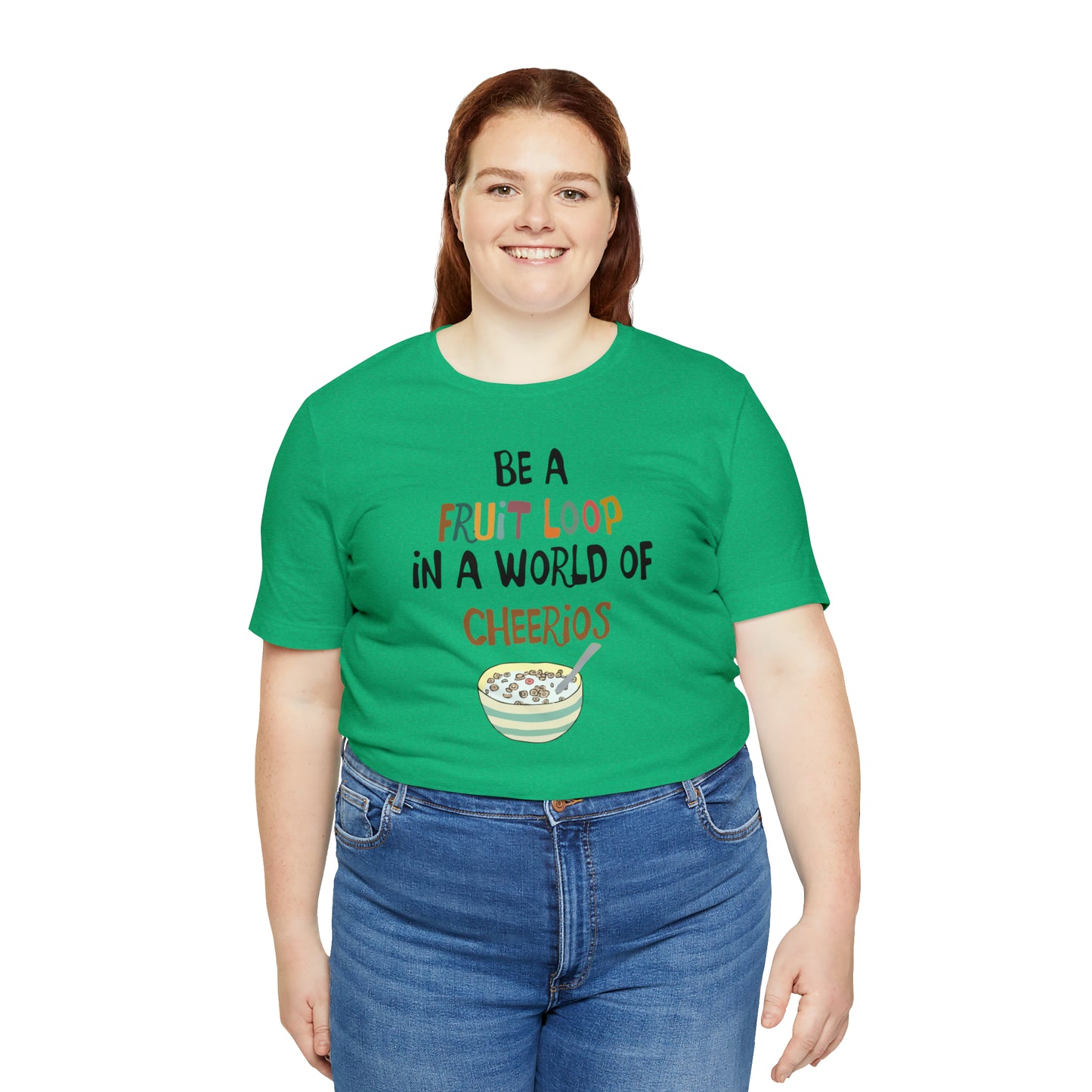 "Be a Fruit Loop in a World of Cheerios" - Bella Jersey Short Sleeve Tee (Unisex)