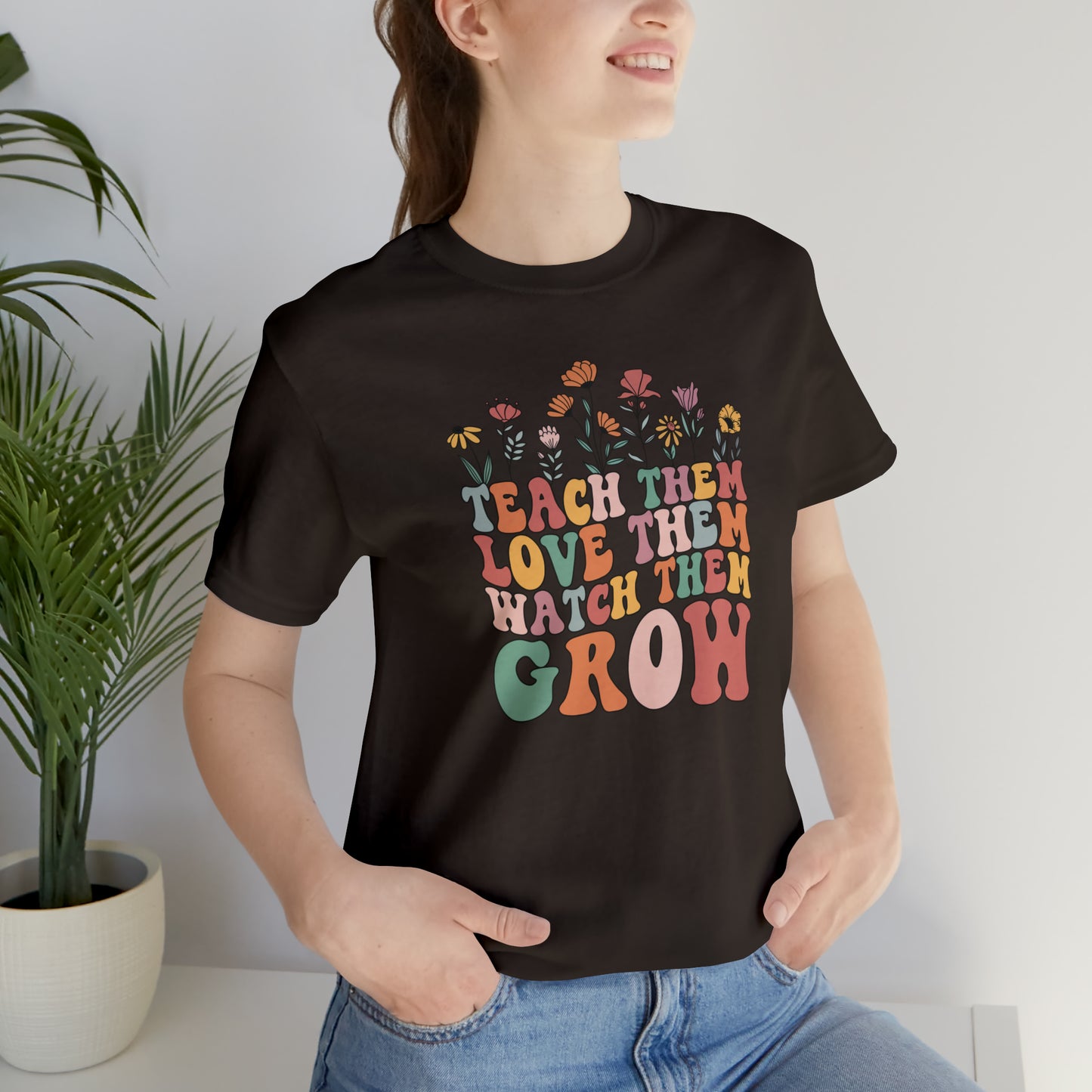 Teach Them Love Them Watch Them Grow T-Shirt