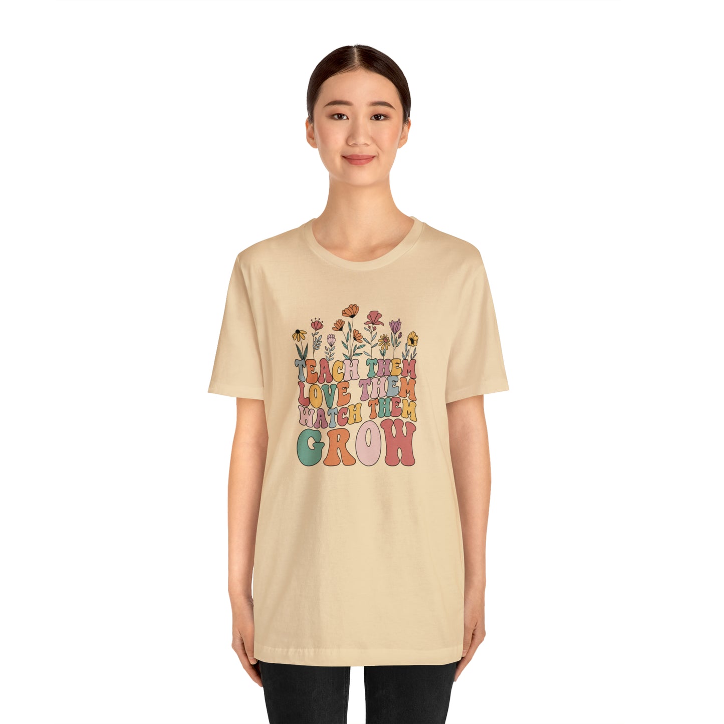 Teach Them Love Them Watch Them Grow T-Shirt