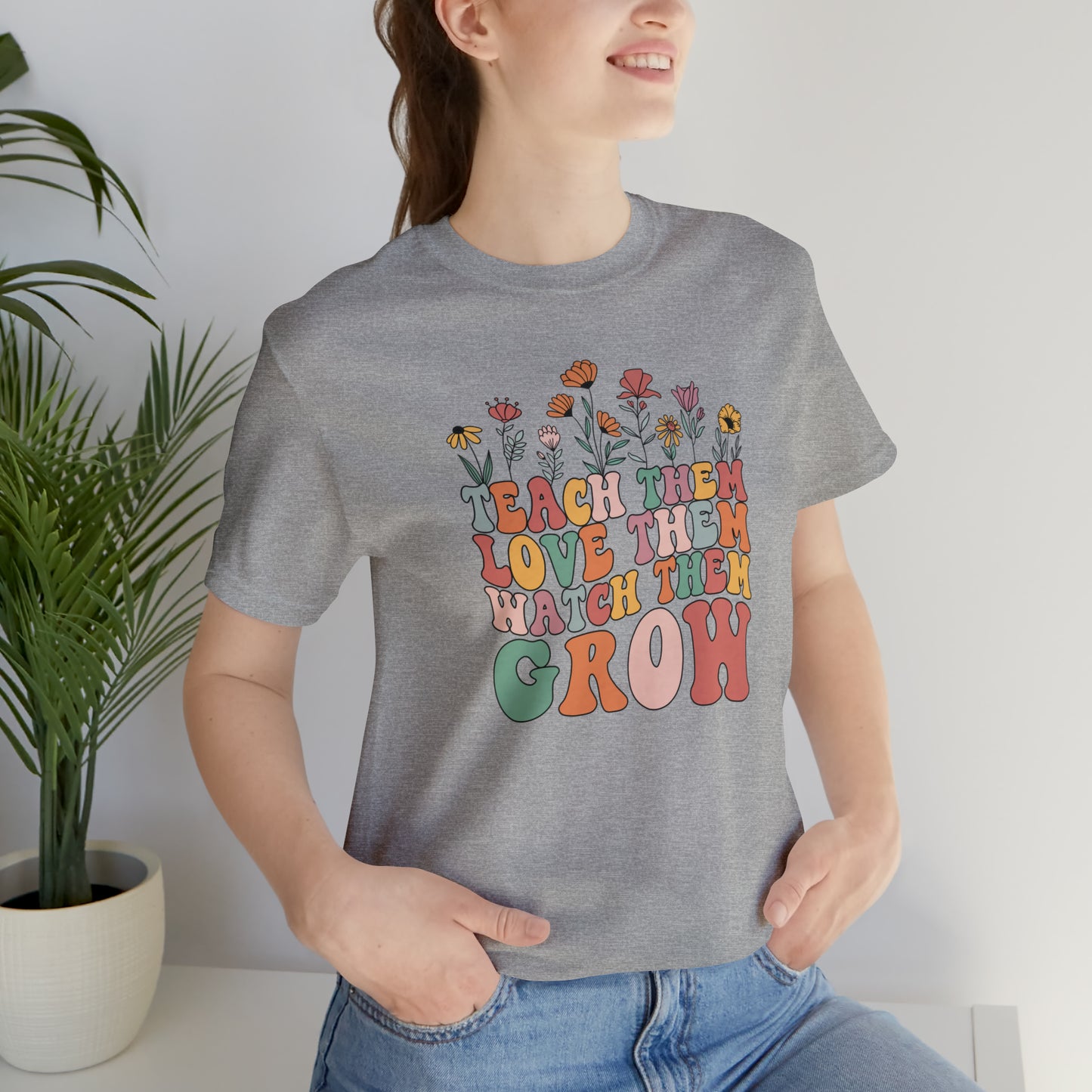 Teach Them Love Them Watch Them Grow T-Shirt