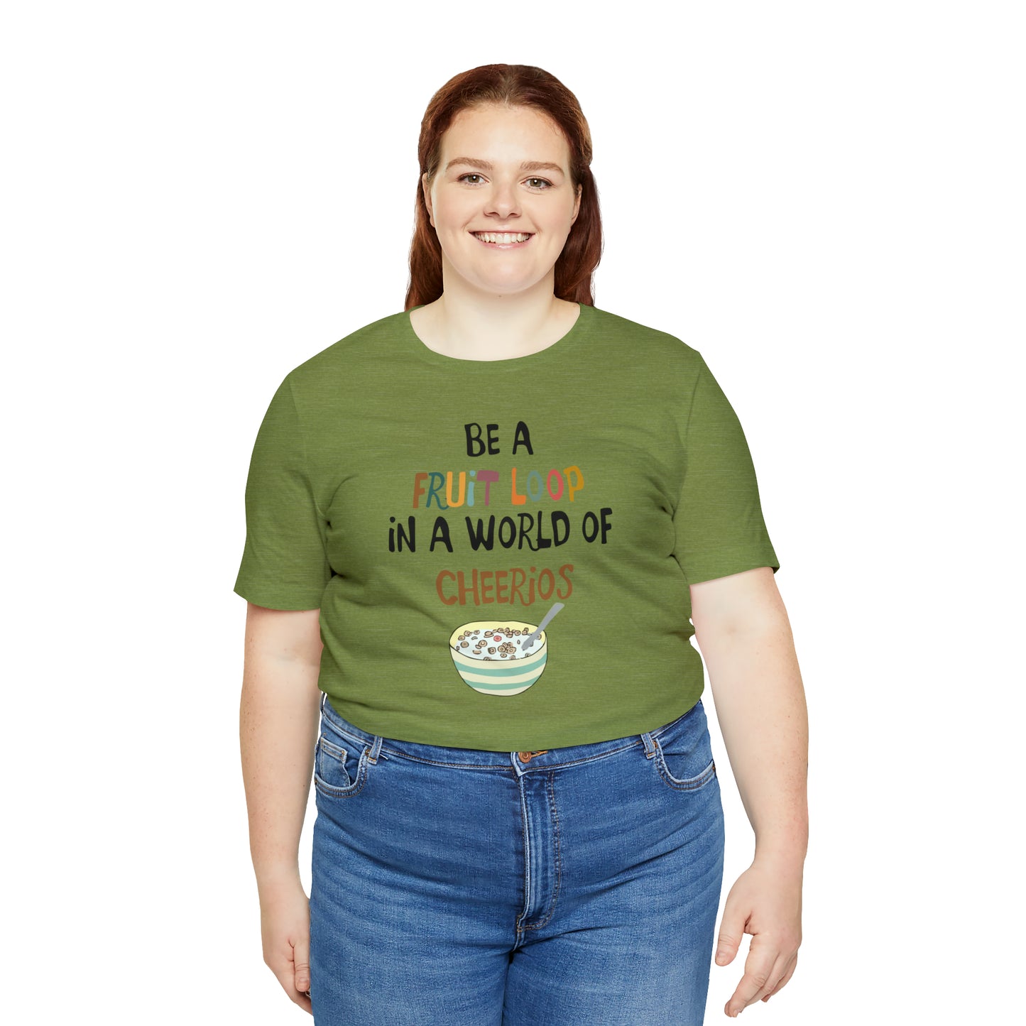 "Be a Fruit Loop in a World of Cheerios" - Bella Jersey Short Sleeve Tee (Unisex)