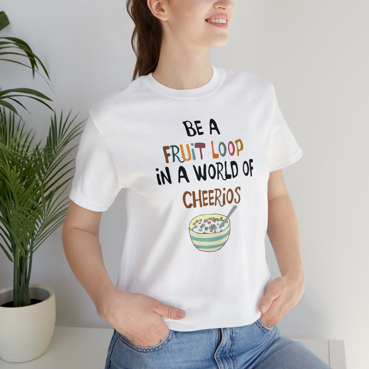 "Be a Fruit Loop in a World of Cheerios" - Bella Jersey Short Sleeve Tee (Unisex)