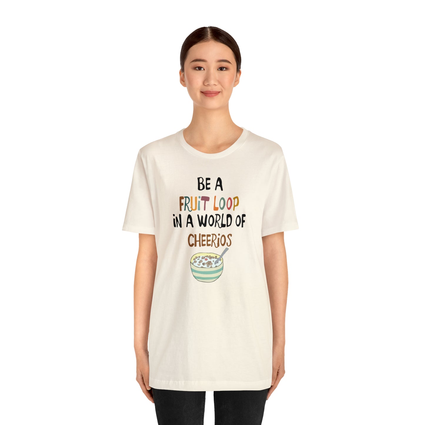 "Be a Fruit Loop in a World of Cheerios" - Bella Jersey Short Sleeve Tee (Unisex)