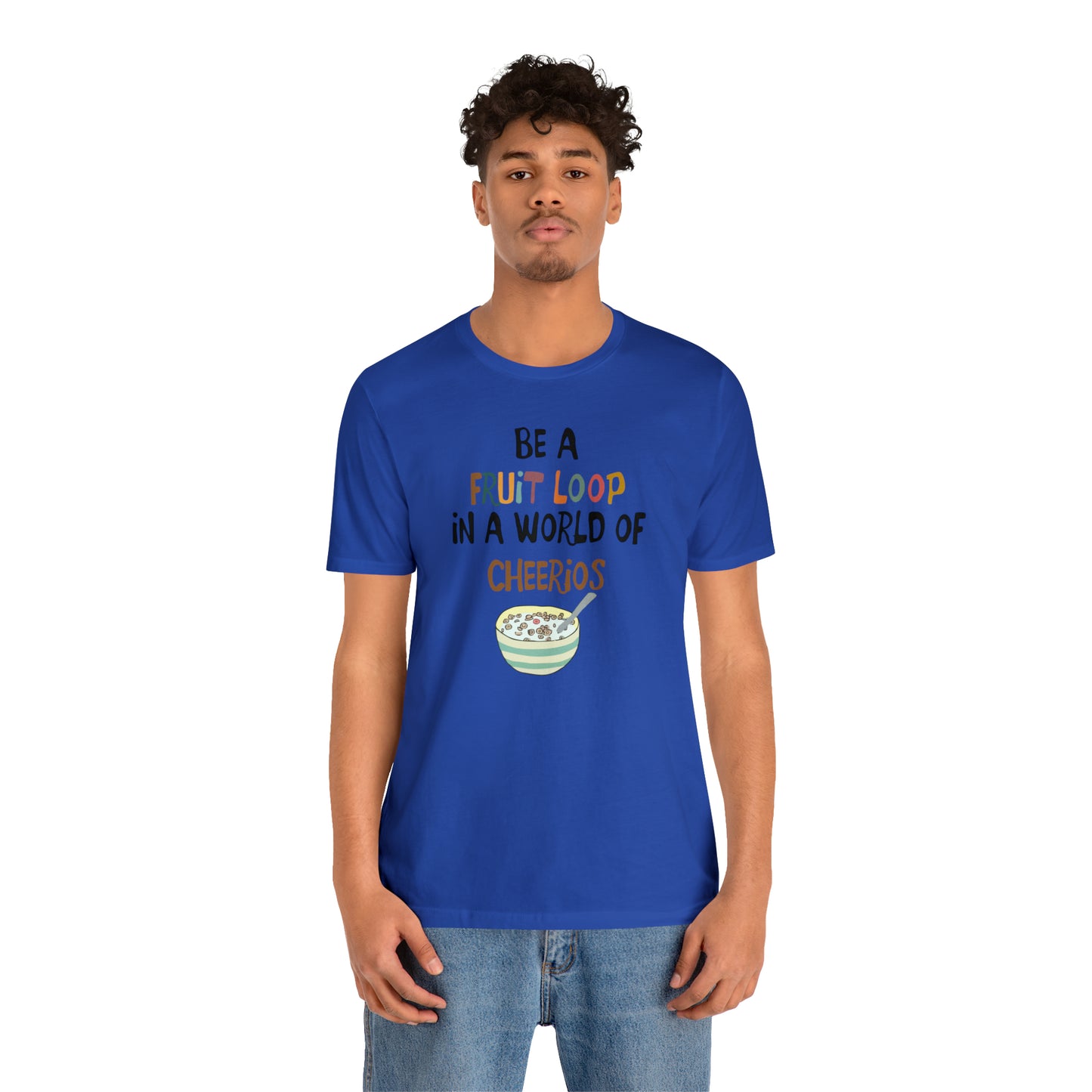 "Be a Fruit Loop in a World of Cheerios" - Bella Jersey Short Sleeve Tee (Unisex)