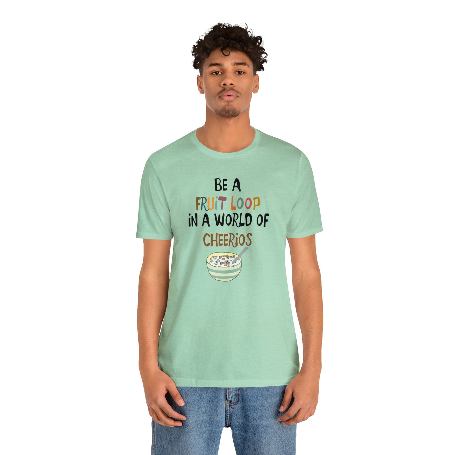 "Be a Fruit Loop in a World of Cheerios" - Bella Jersey Short Sleeve Tee (Unisex)