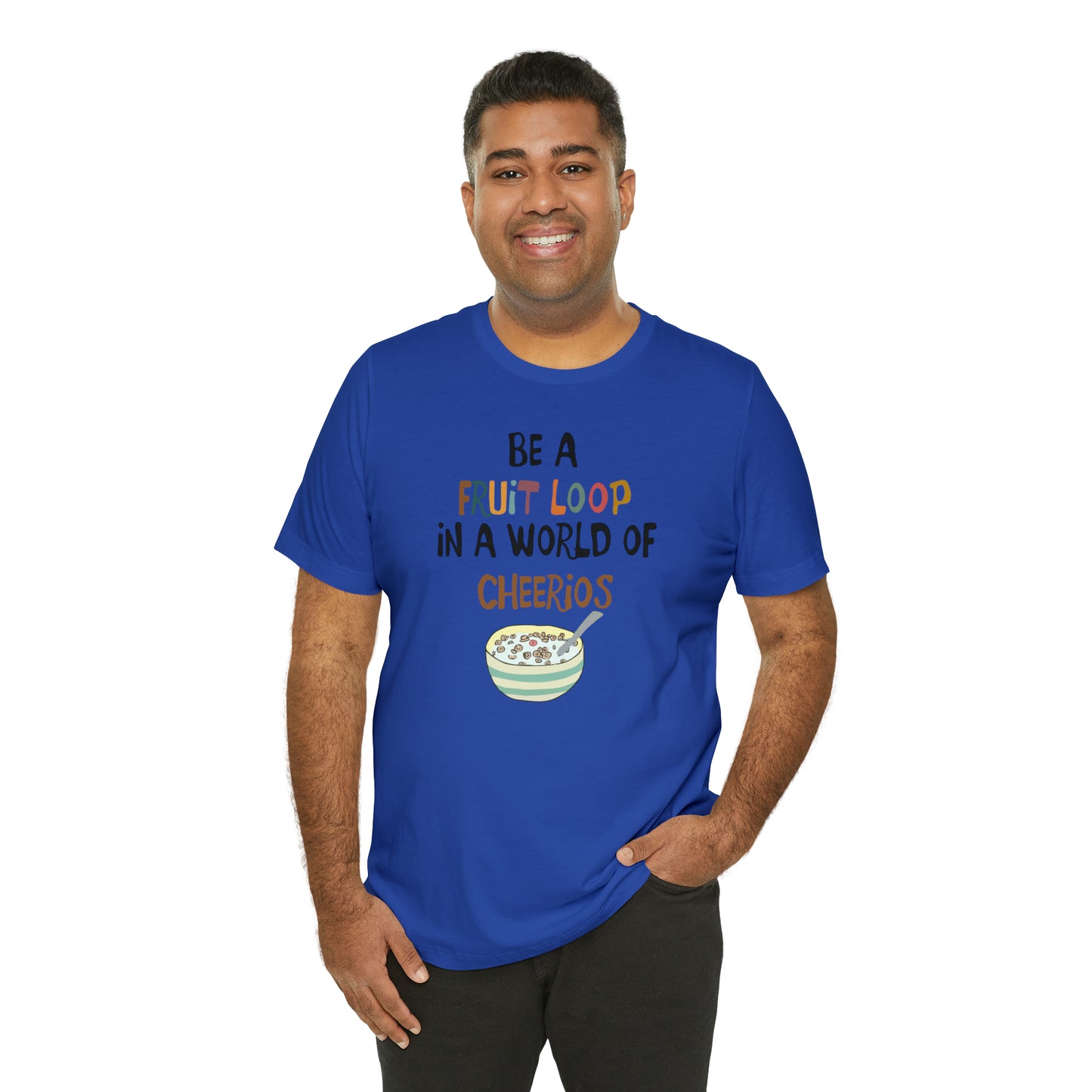 "Be a Fruit Loop in a World of Cheerios" - Bella Jersey Short Sleeve Tee (Unisex)