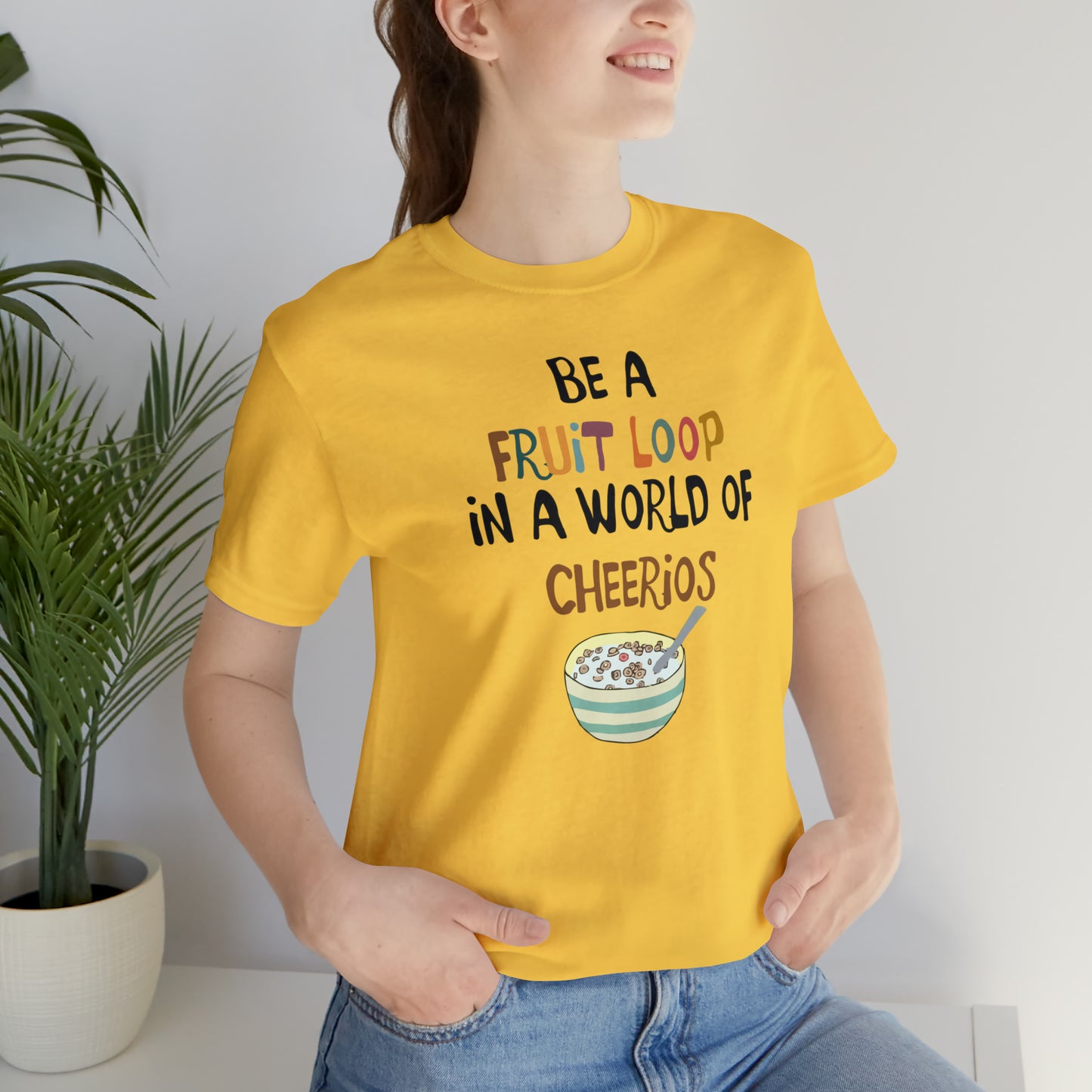 "Be a Fruit Loop in a World of Cheerios" - Bella Jersey Short Sleeve Tee (Unisex)