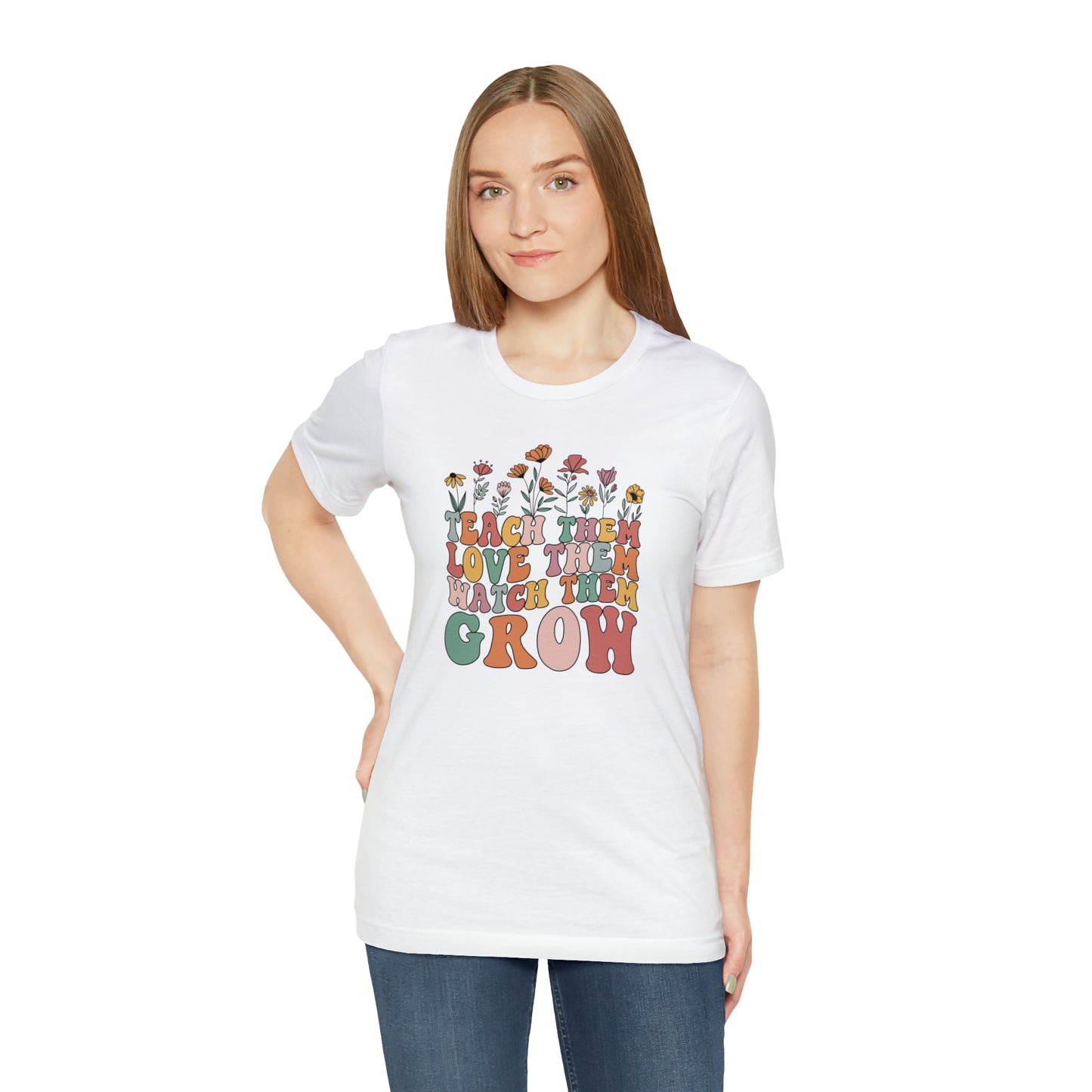 Teach Them Love Them Watch Them Grow T-Shirt