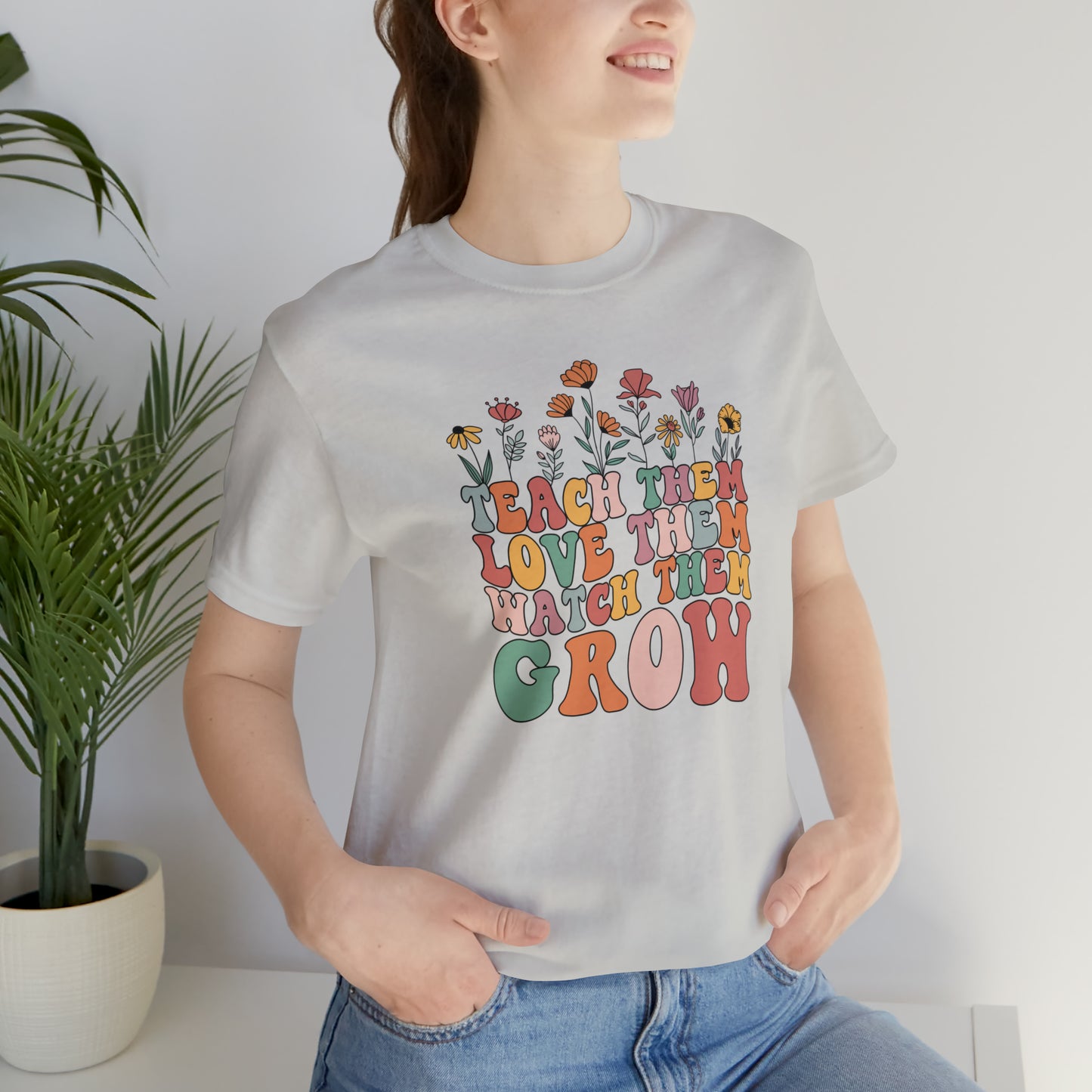 Teach Them Love Them Watch Them Grow T-Shirt