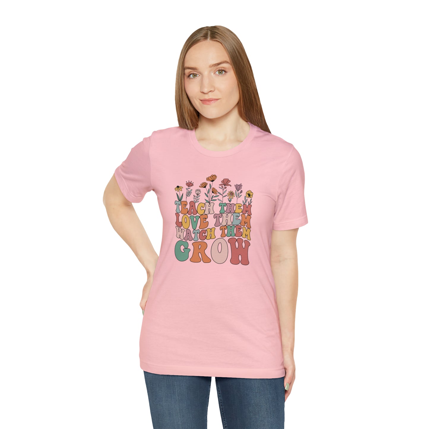 Teach Them Love Them Watch Them Grow T-Shirt