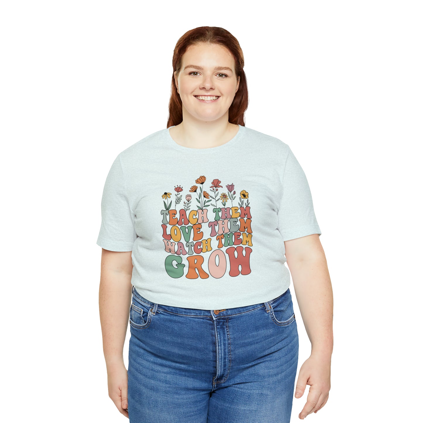 Teach Them Love Them Watch Them Grow T-Shirt
