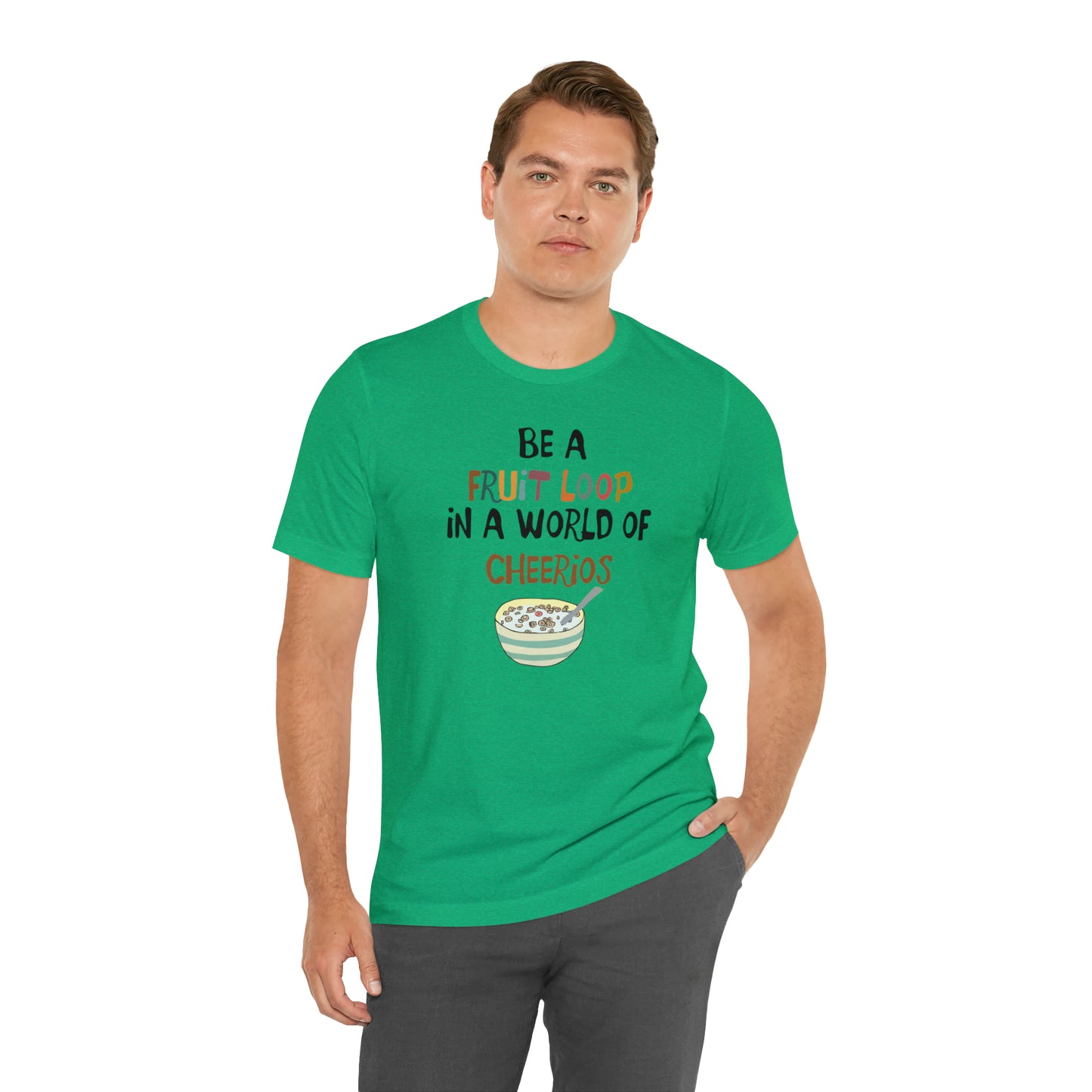 "Be a Fruit Loop in a World of Cheerios" - Bella Jersey Short Sleeve Tee (Unisex)