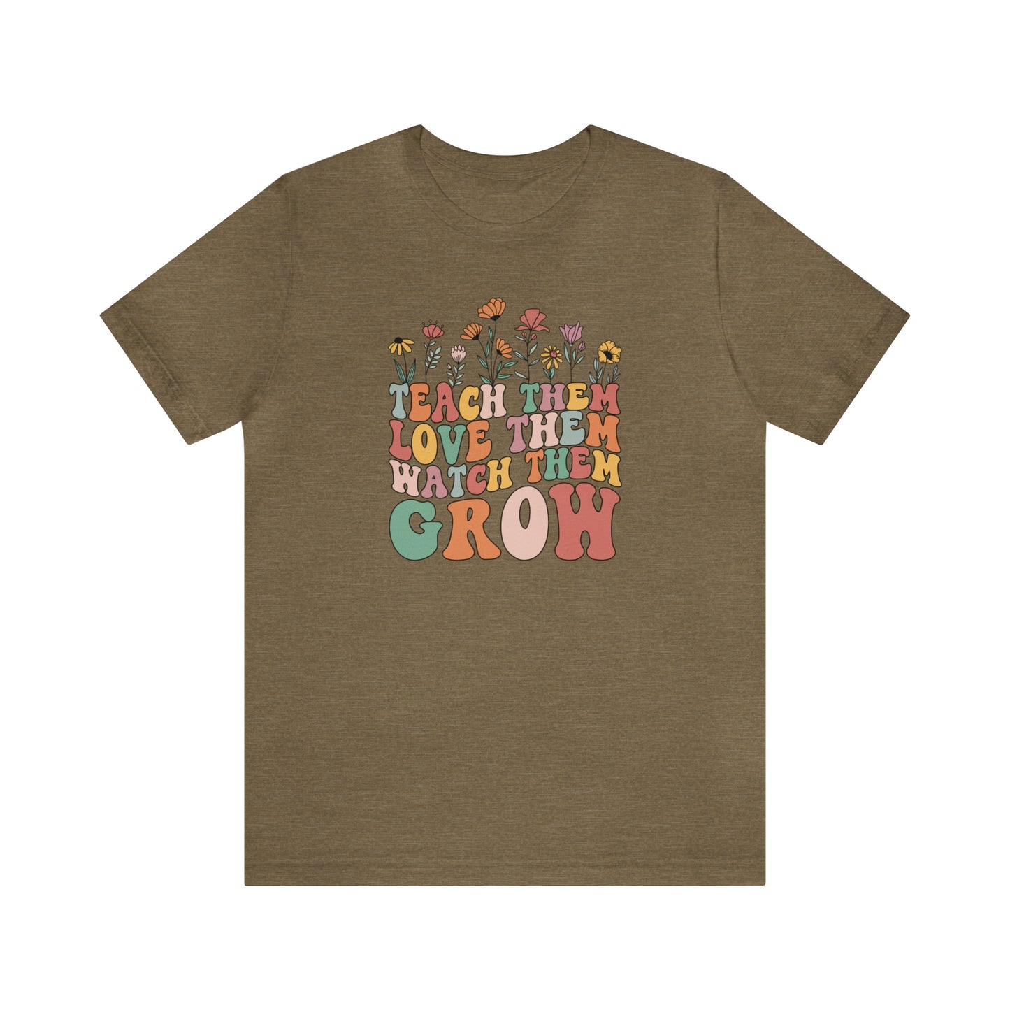 Teach Them Love Them Watch Them Grow T-Shirt