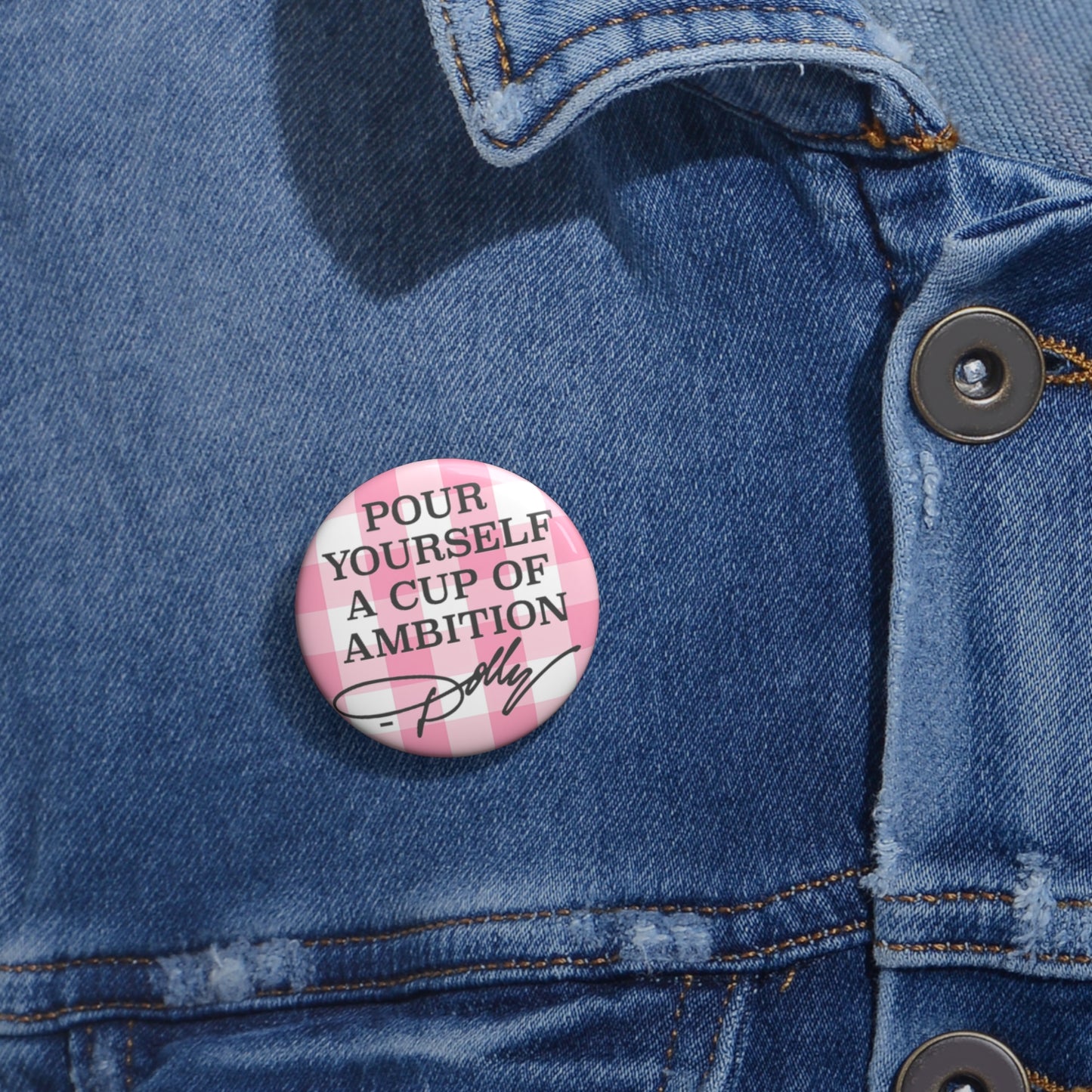 Dolly Pour Yourself a Cup of Ambition Custom Pin Buttons