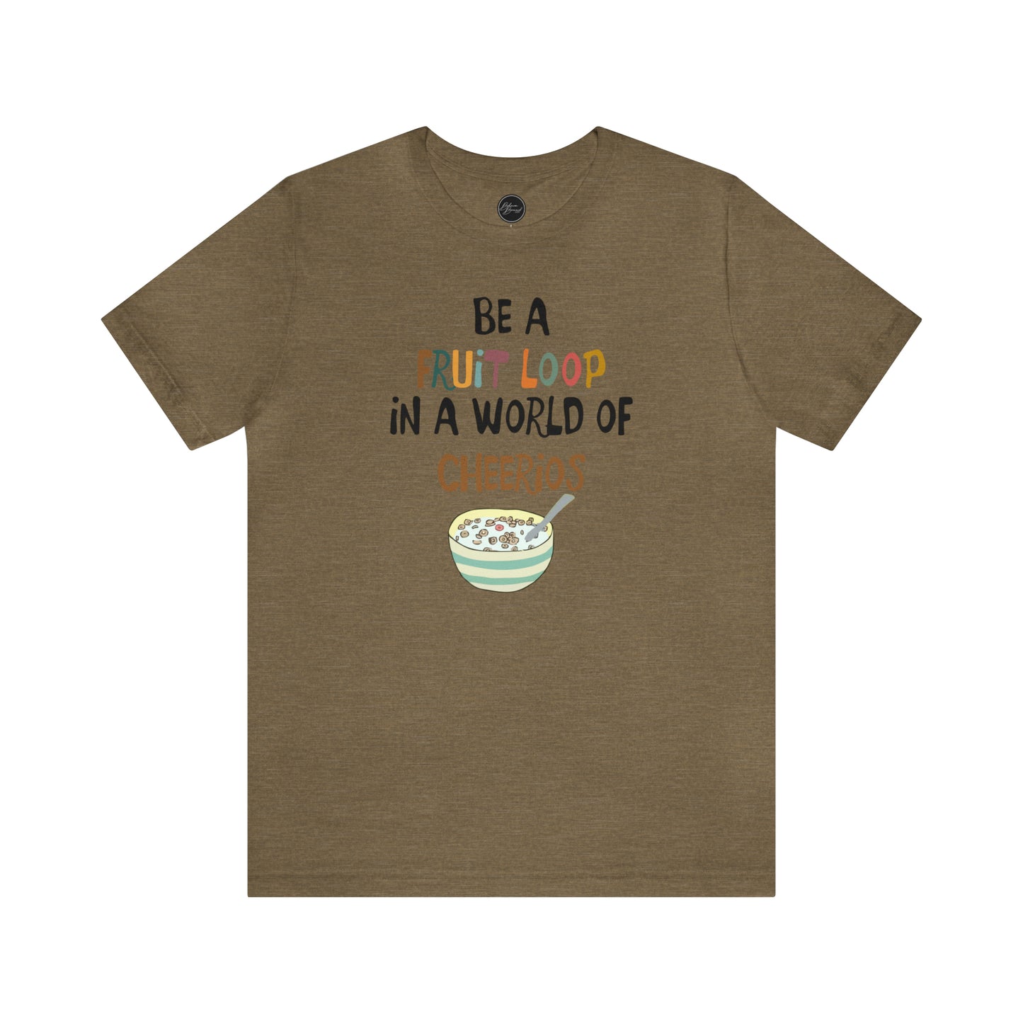 "Be a Fruit Loop in a World of Cheerios" - Bella Jersey Short Sleeve Tee (Unisex)
