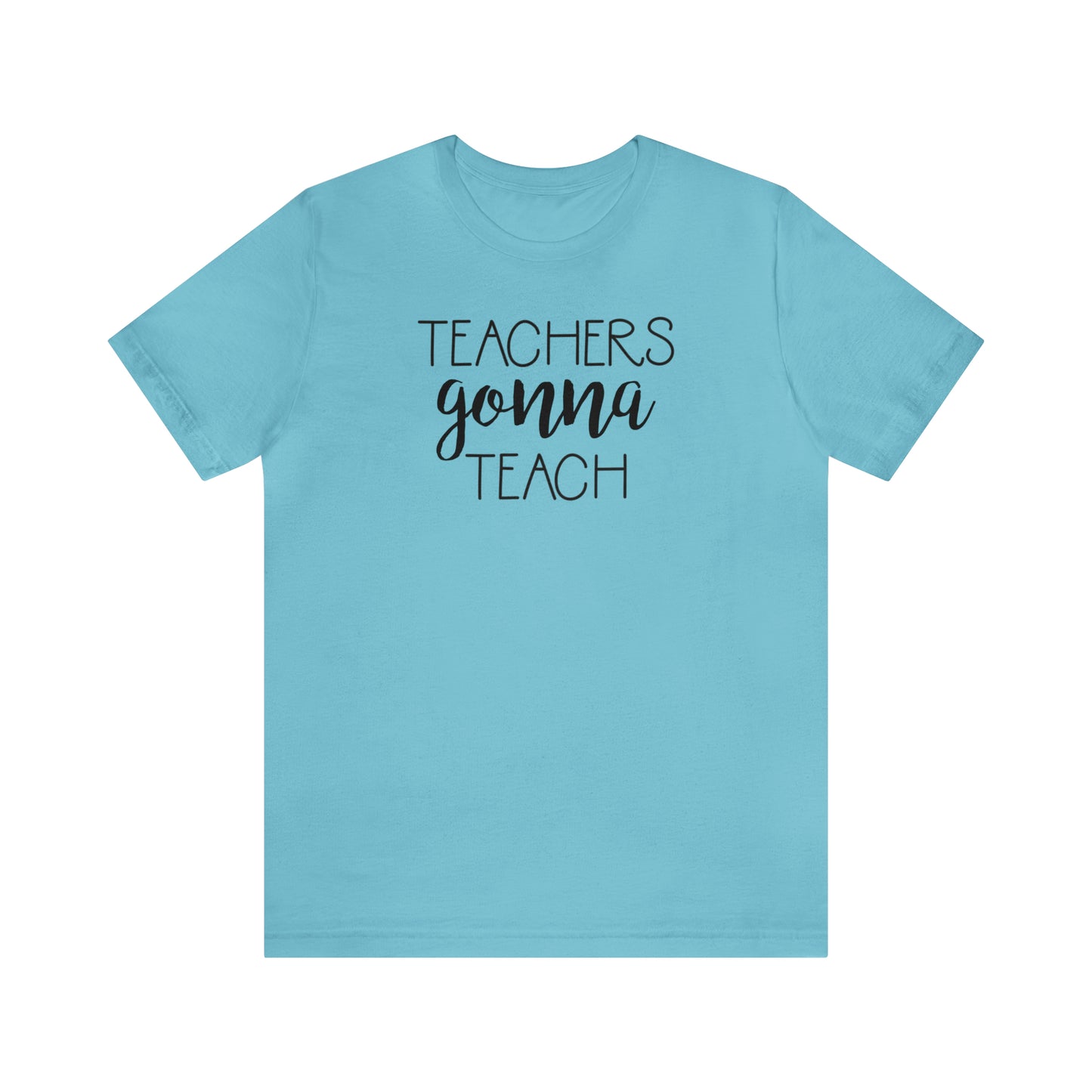 Teachers Gonna Teach T-Shirt