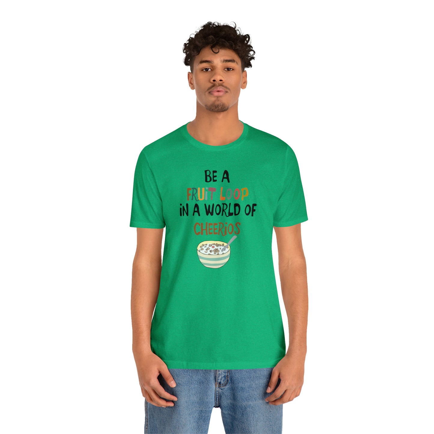"Be a Fruit Loop in a World of Cheerios" - Bella Jersey Short Sleeve Tee (Unisex)