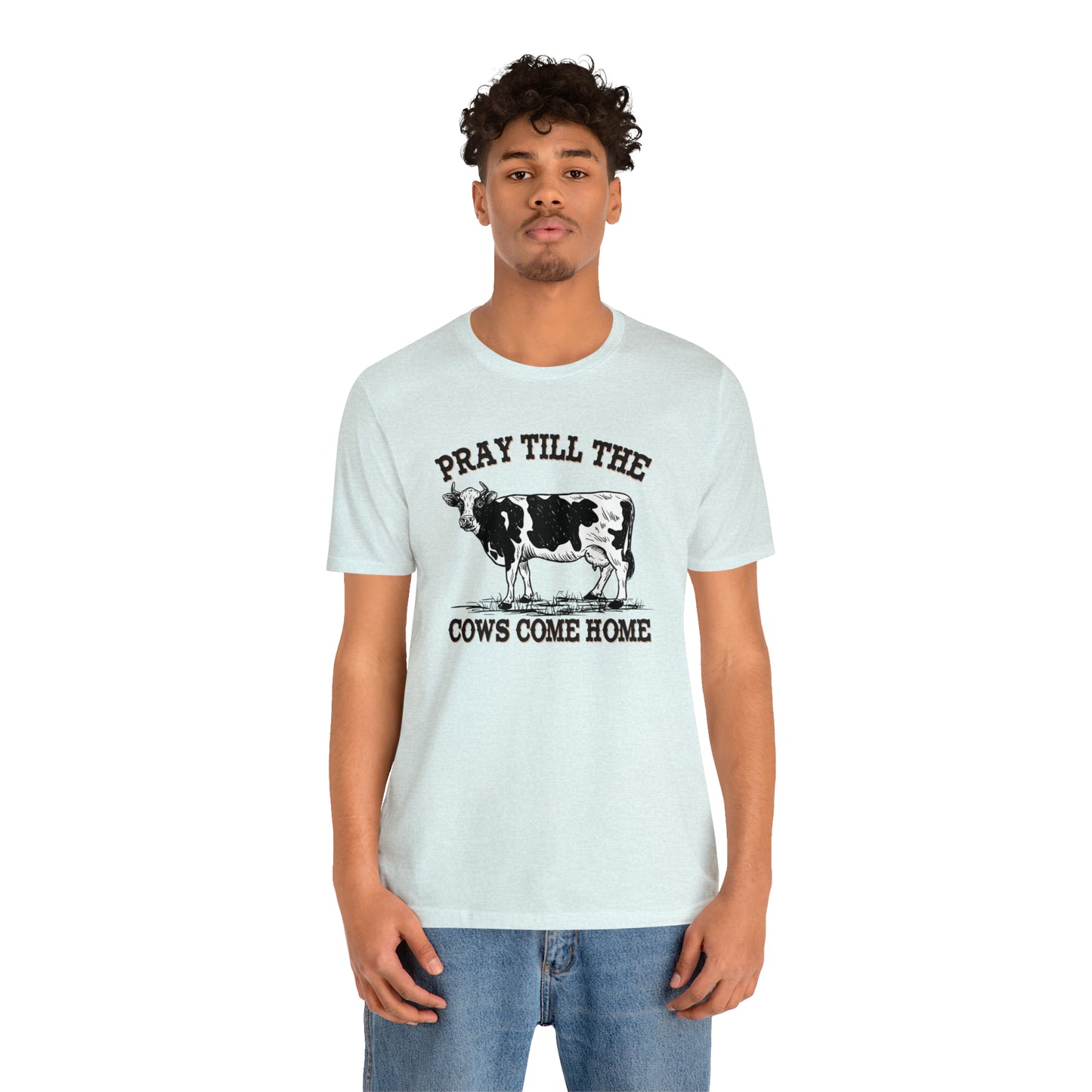 Pray 'til the Cows Come Home Unisex Jersey Short Sleeve Tee