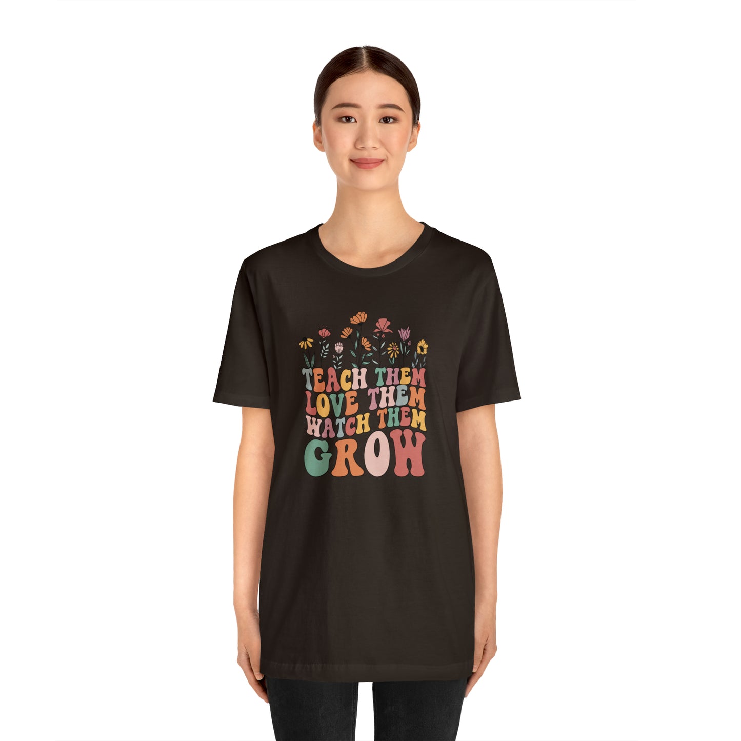 Teach Them Love Them Watch Them Grow T-Shirt