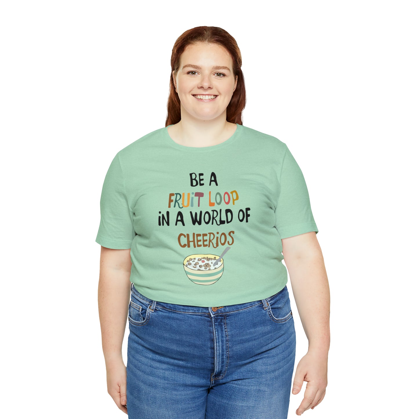 "Be a Fruit Loop in a World of Cheerios" - Bella Jersey Short Sleeve Tee (Unisex)