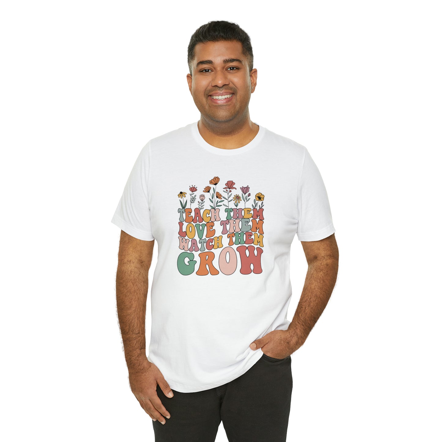 Teach Them Love Them Watch Them Grow T-Shirt