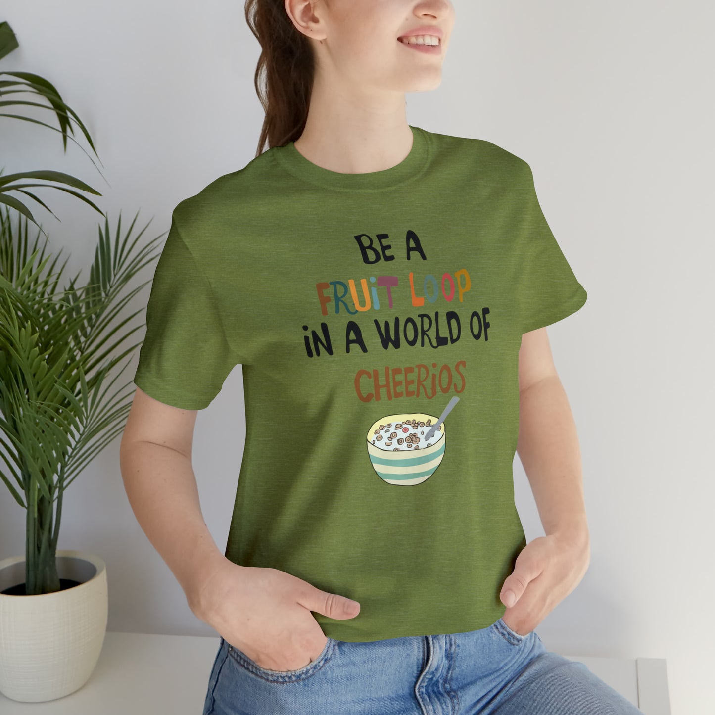 "Be a Fruit Loop in a World of Cheerios" - Bella Jersey Short Sleeve Tee (Unisex)