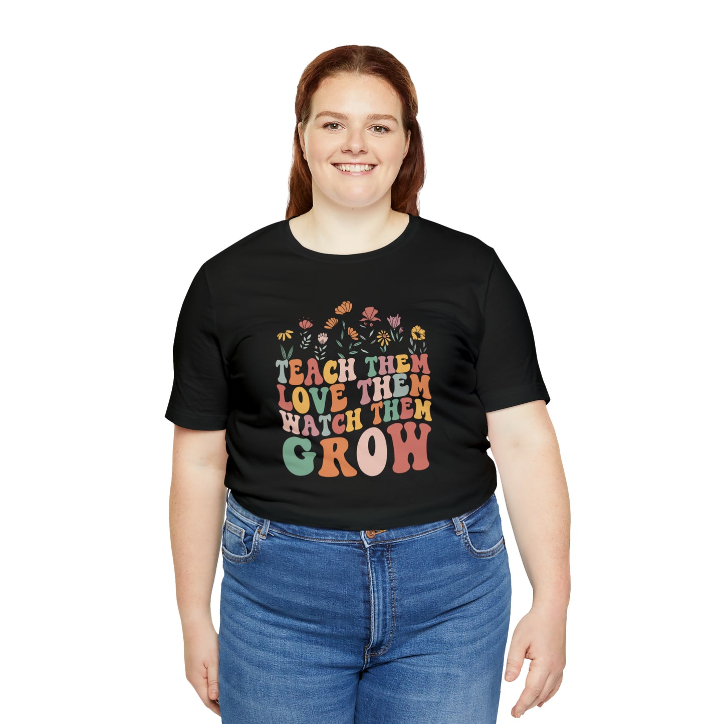 Teach Them Love Them Watch Them Grow T-Shirt